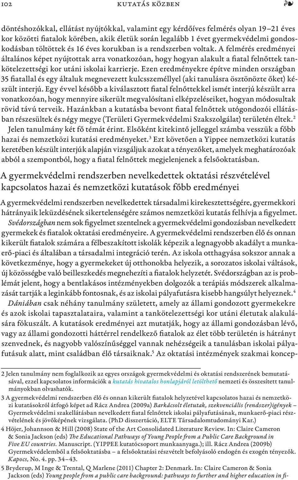 A felmérés eredményei általános képet nyújtottak arra vonatkozóan, hogy hogyan alakult a fiatal felnőttek tankötelezettségi kor utáni iskolai karrierje.