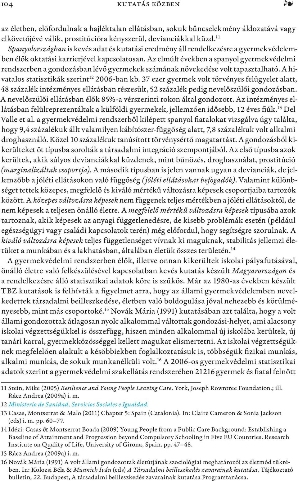 Az elmúlt években a spanyol gyermekvédelmi rendszerben a gondozásban lévő gyermekek számának növekedése volt tapasztalható. A hivatalos statisztikák szerint 12 2006-ban kb.