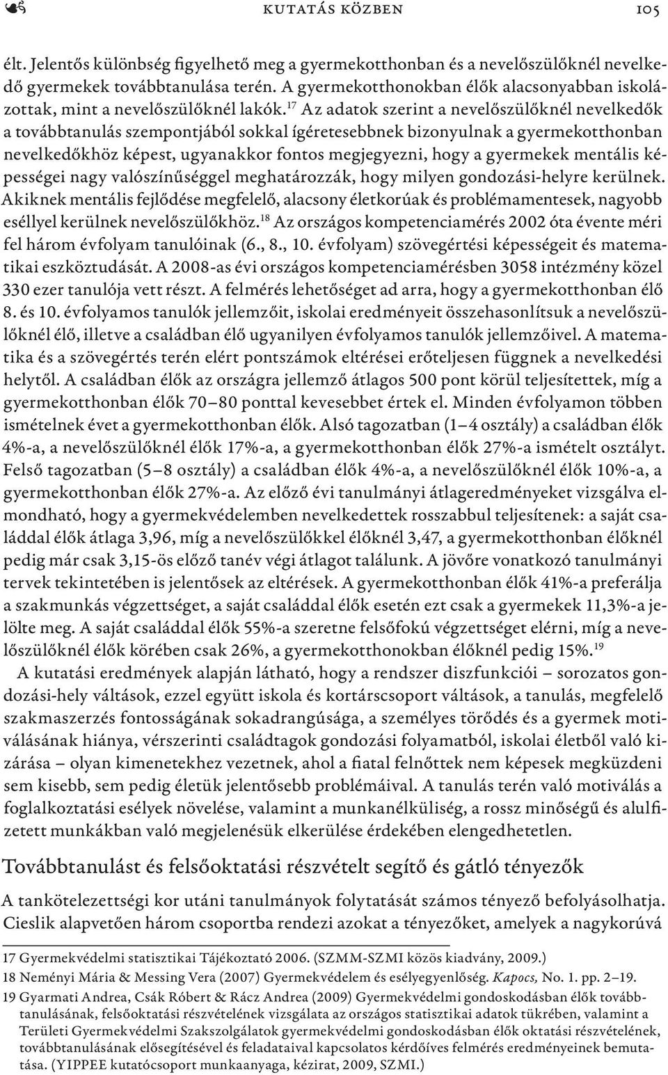 17 Az adatok szerint a nevelőszülőknél nevelkedők a továbbtanulás szempontjából sokkal ígéretesebbnek bizonyulnak a gyermekotthonban nevelkedőkhöz képest, ugyanakkor fontos megjegyezni, hogy a