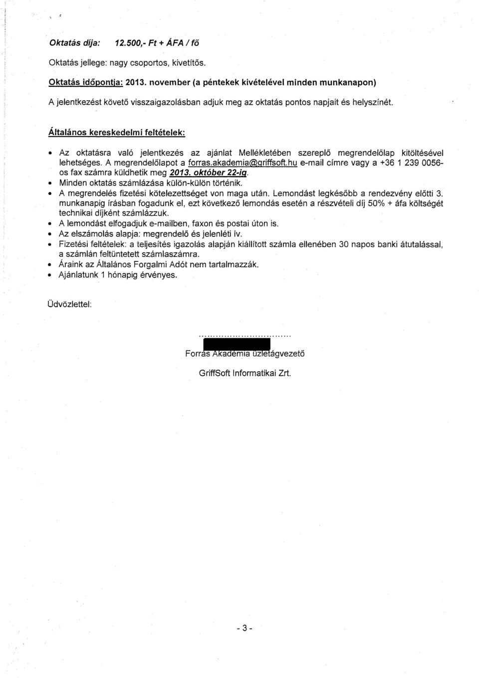 Általános kereskedelmi feltételek: Az oktatásra való jelentkezés az ajánlat Mellékletében szereplő megrendelőlap kitöltésével lehetséges. A megrendelőlapot a forras.akademia@griffsoft.