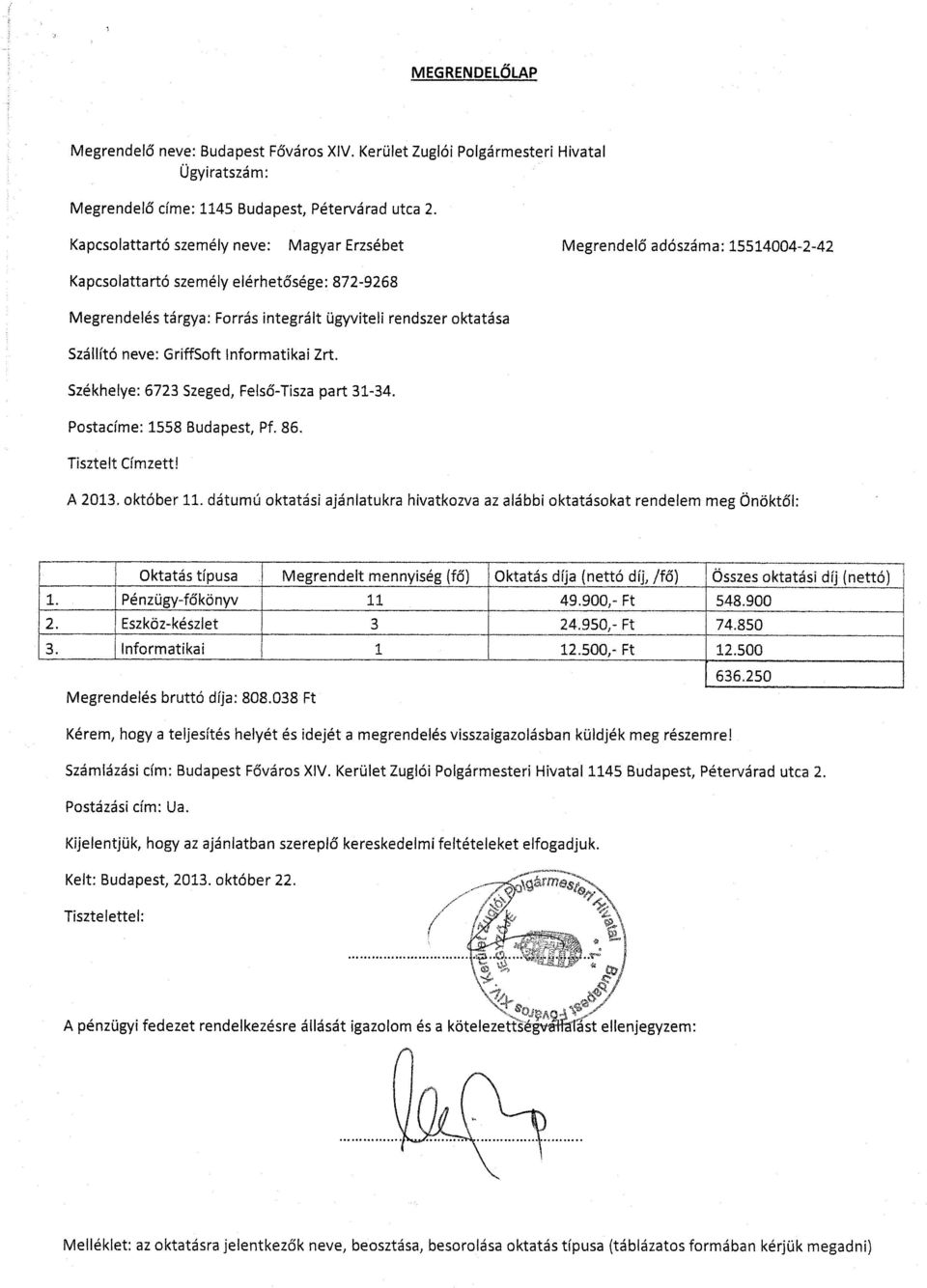 neve: GriffSoft Informatikai Zrt. Székhelye: 6723 Szeged, Felső-Tisza part 31-34. Postacíme: 1558 Budapest, Pf. 86. Tisztelt Címzett! A 213. október 11.