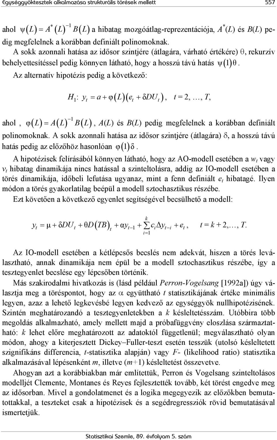 Az alternatív hipotézis pedig a következő: 1 ahol, φ( L) A( L) B( L) ( )( ) H1 : yt = a + φ L et + δ DU t, t = 2,, T, =, A(L) és B(L) pedig megfelelnek a korábban definiált polinomoknak.