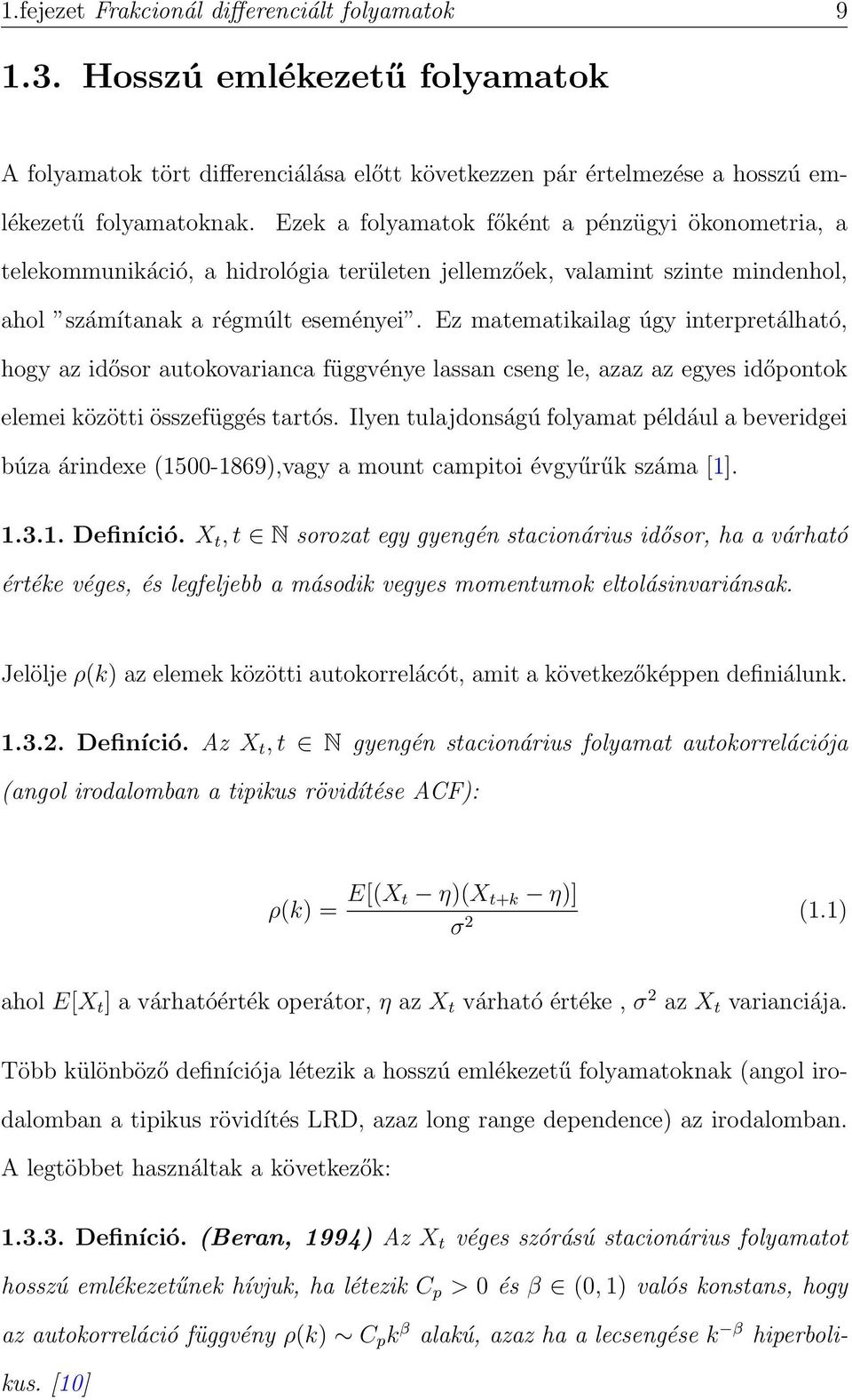 Ez matematikailag úgy interpretálható, hogy az idősor autokovarianca függvénye lassan cseng le, azaz az egyes időpontok elemei közötti összefüggés tartós.