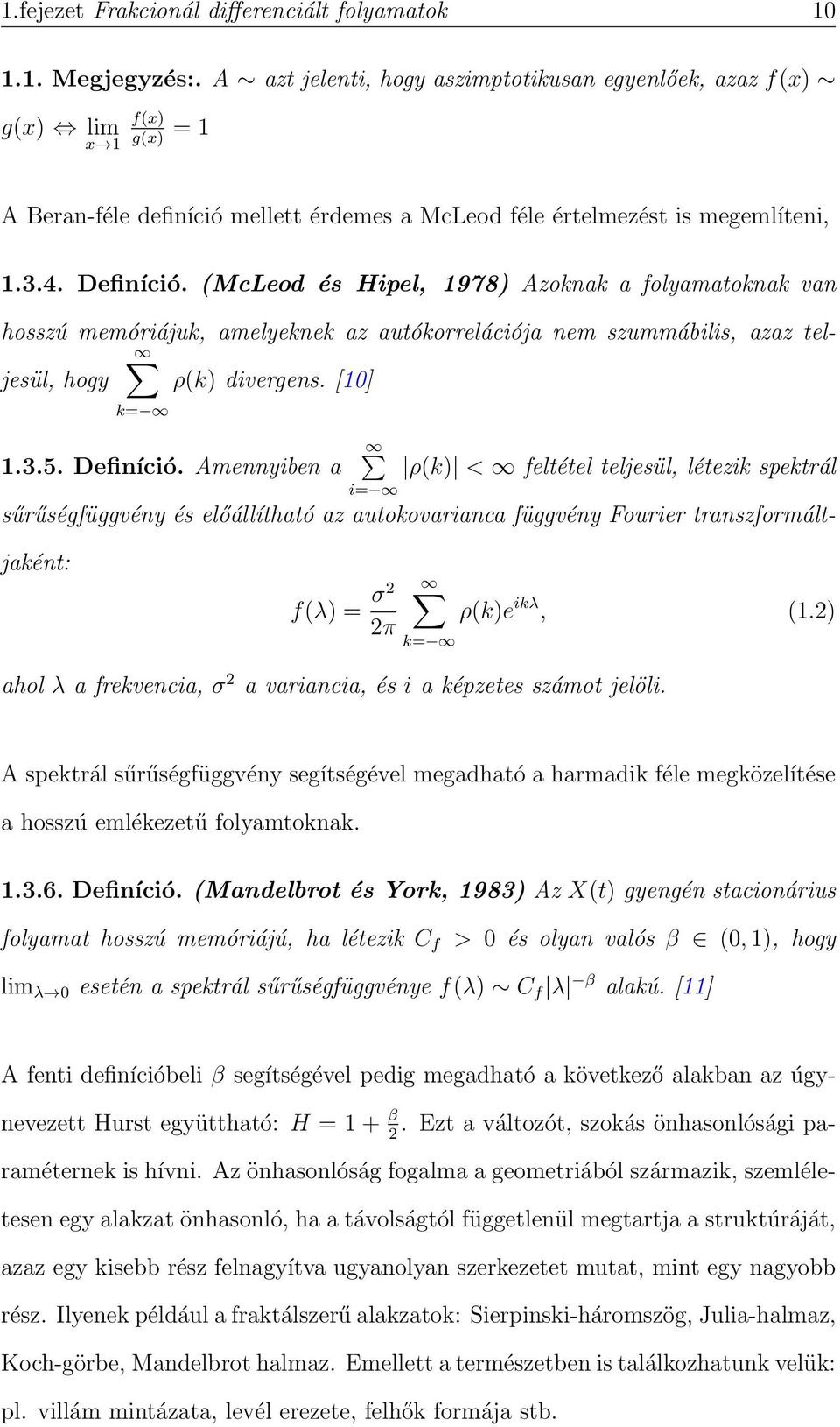 (McLeod és Hipel, 1978) Azoknak a folyamatoknak van hosszú memóriájuk, amelyeknek az autókorrelációja nem szummábilis, azaz teljesül, hogy ρ(k) divergens. [10] k= 1.3.5. Definíció.