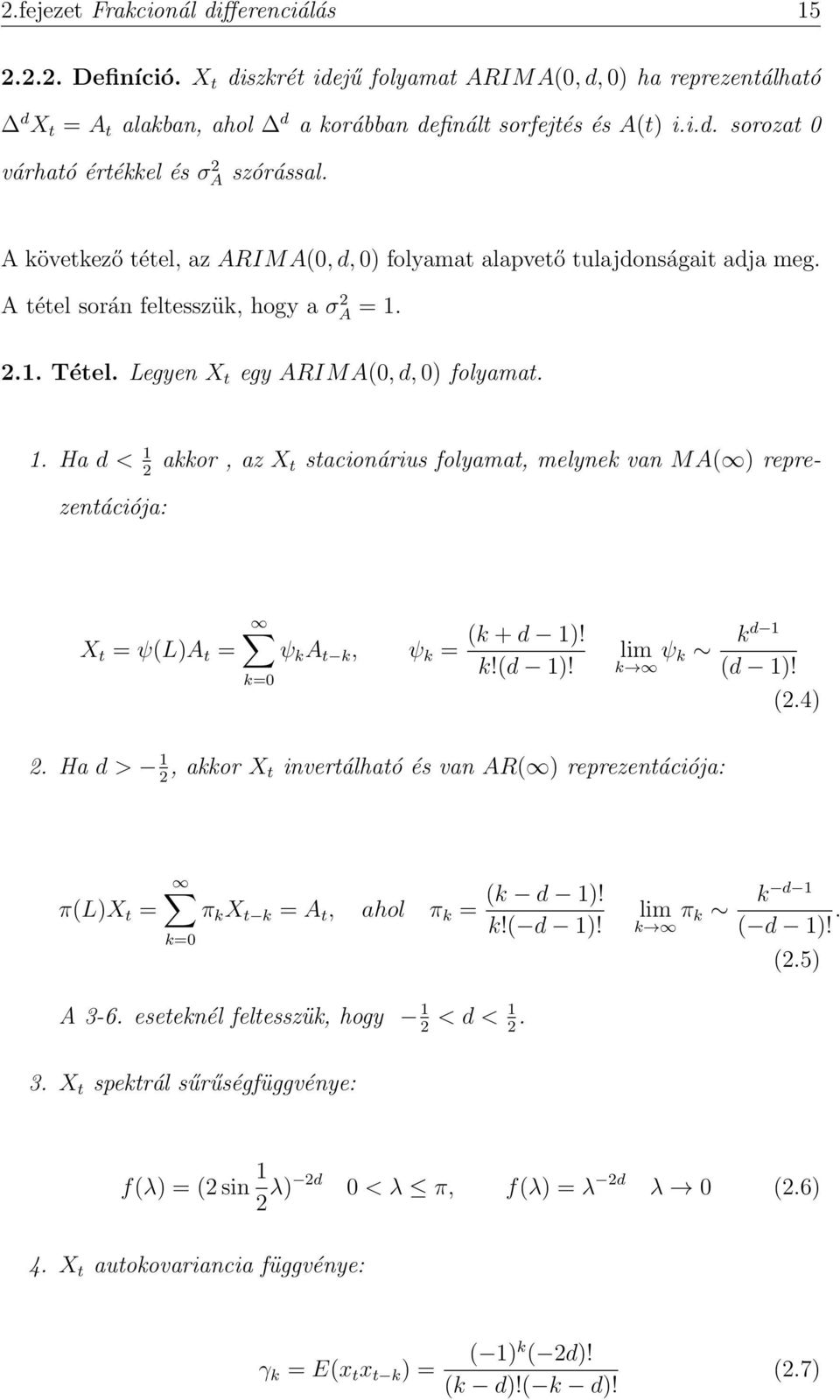 2.1. Tétel. Legyen X t egy ARIMA(0, d, 0) folyamat. 1. Ha d < 1 2 akkor, az X t stacionárius folyamat, melynek van MA( ) reprezentációja: X t = ψ(l)a t = ψ k A t k, ψ k = k=0 (k + d 1)! k!(d 1)!