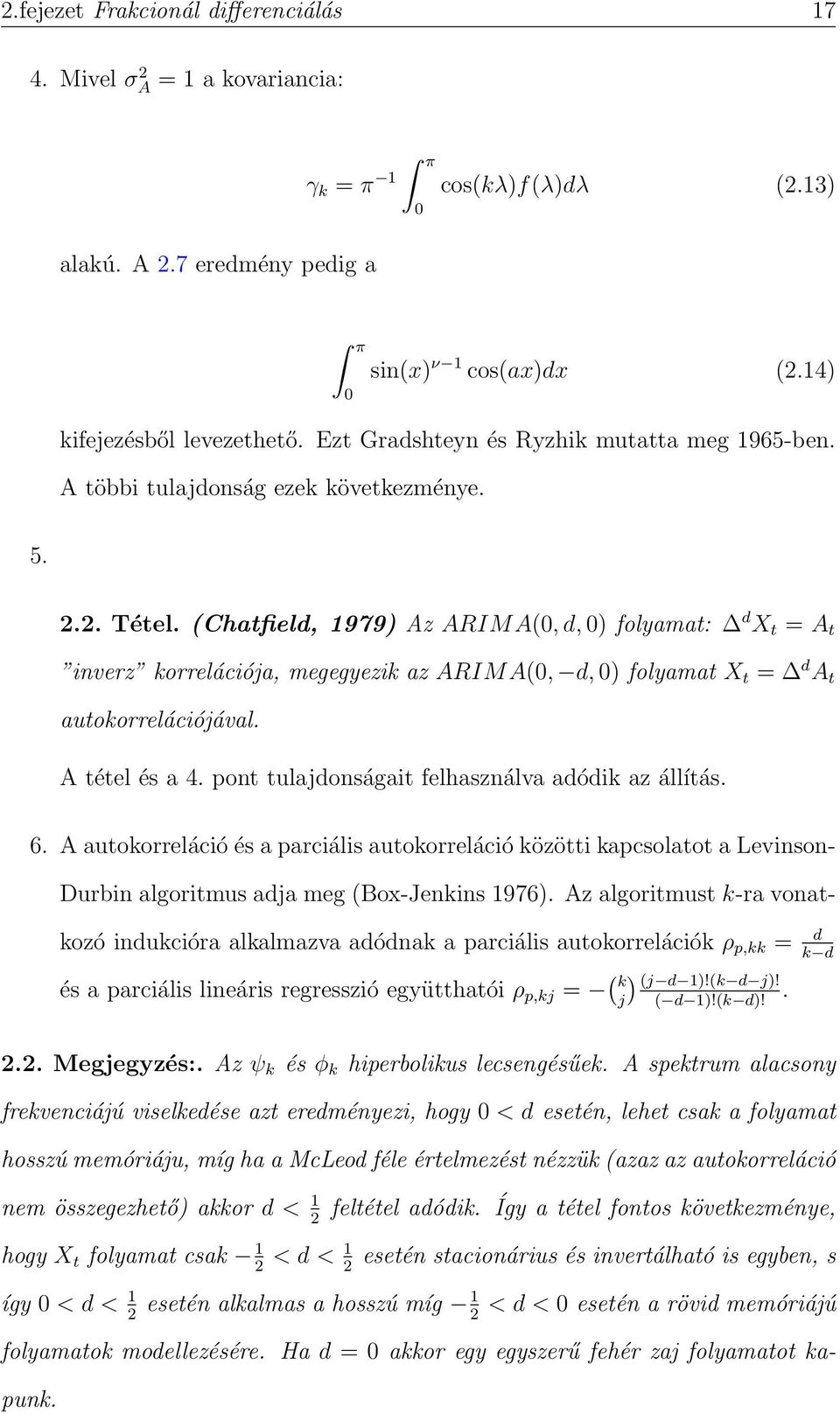 (Chatfield, 1979) Az ARIMA(0, d, 0) folyamat: d X t = A t inverz korrelációja, megegyezik az ARIMA(0, d, 0) folyamat X t = d A t autokorrelációjával. A tétel és a 4.