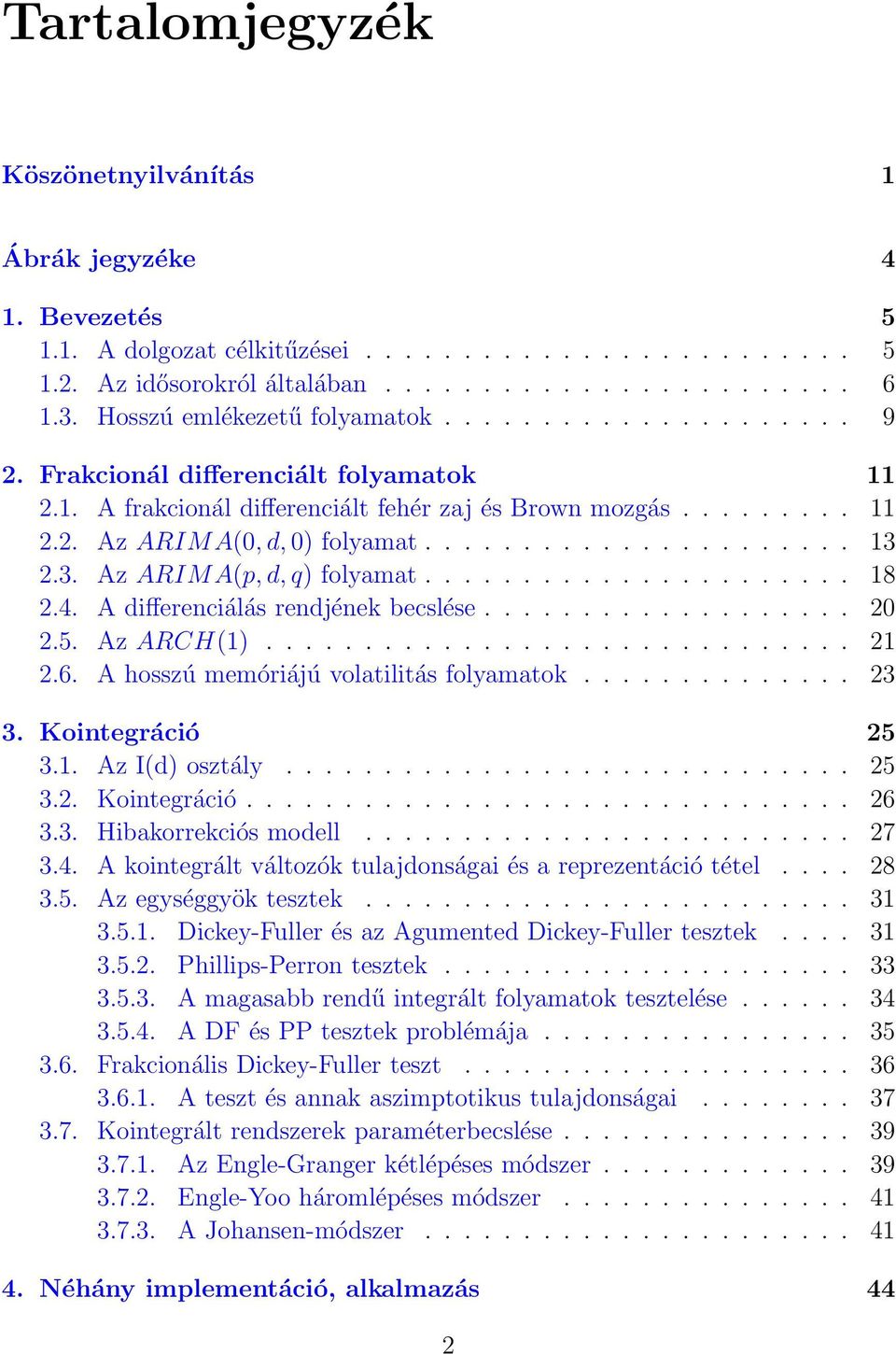 ..................... 13 2.3. Az ARIMA(p, d, q) folyamat...................... 18 2.4. A differenciálás rendjének becslése................... 20 2.5. Az ARCH(1).............................. 21 2.6.