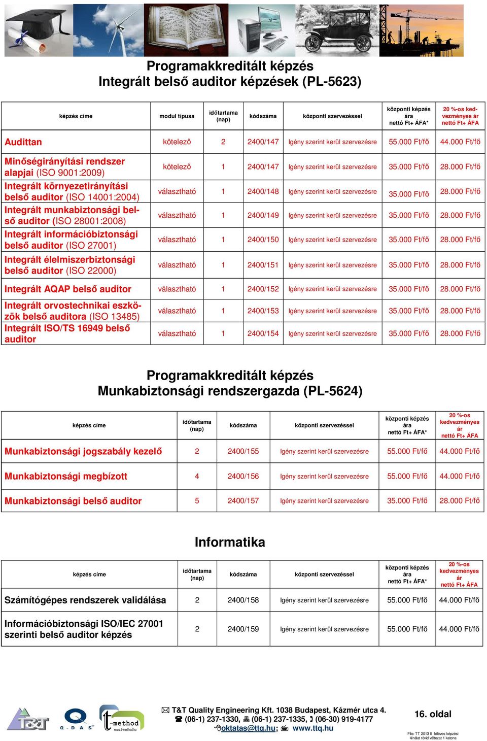 információbiztonsági belső auditor (ISO 27001) Integrált élelmiszerbiztonsági belső auditor (ISO 22000) kötelező 1 2400/147 Igény szerint kerül szervezésre 35.000 Ft/fő 28.