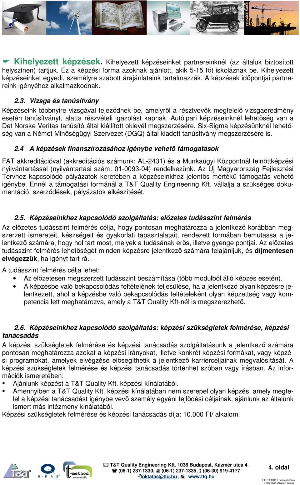 Vizsga és tanúsítvány Képzéseink többnyire vizsgával fejeződnek be, amelyről a résztvevők megfelelő vizsgaeredmény esetén tanúsítványt, alatta részvételi igazolást kapnak.