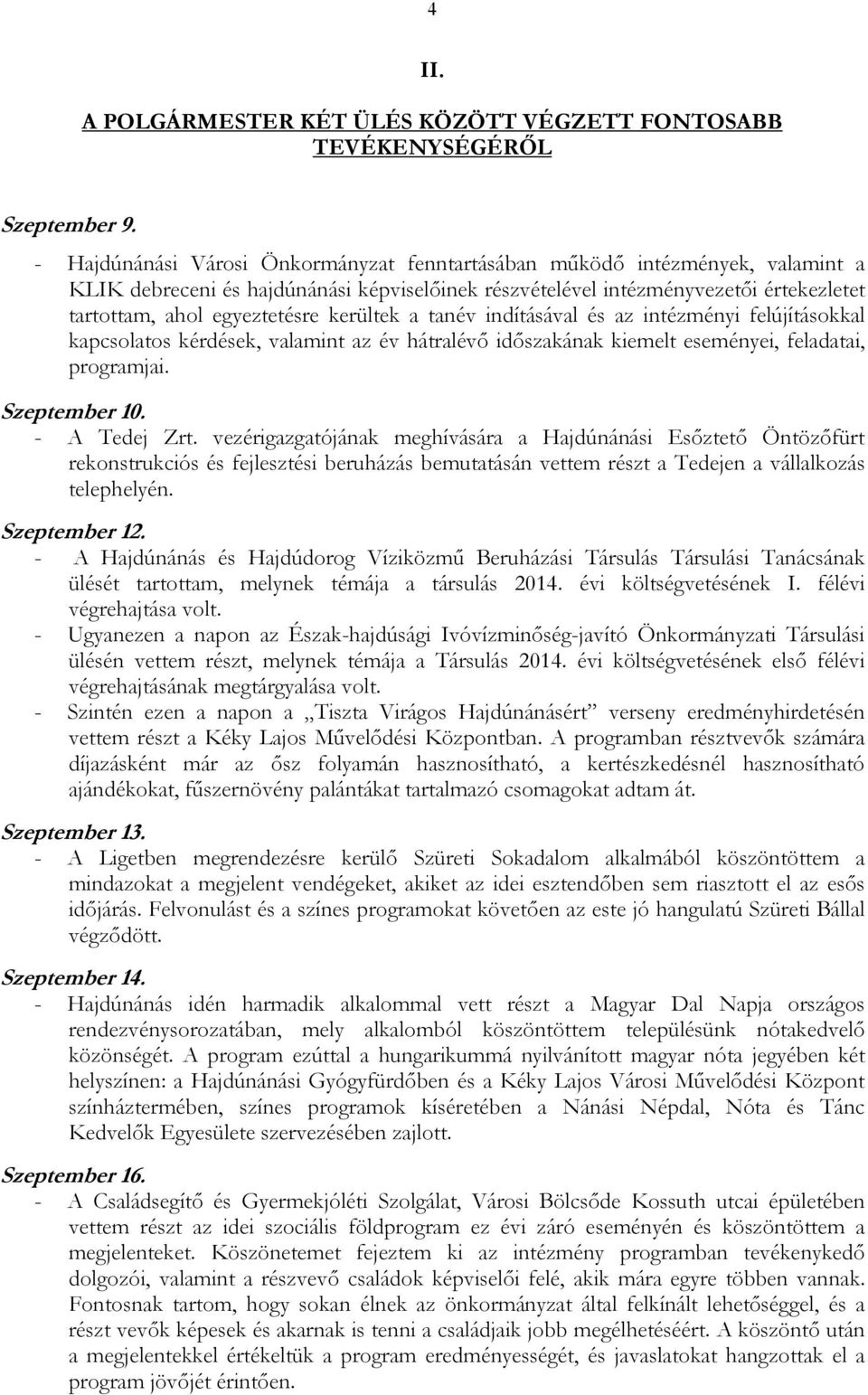 kerültek a tanév indításával és az intézményi felújításokkal kapcsolatos kérdések, valamint az év hátralévı idıszakának kiemelt eseményei, feladatai, programjai. Szeptember 10. - A Tedej Zrt.