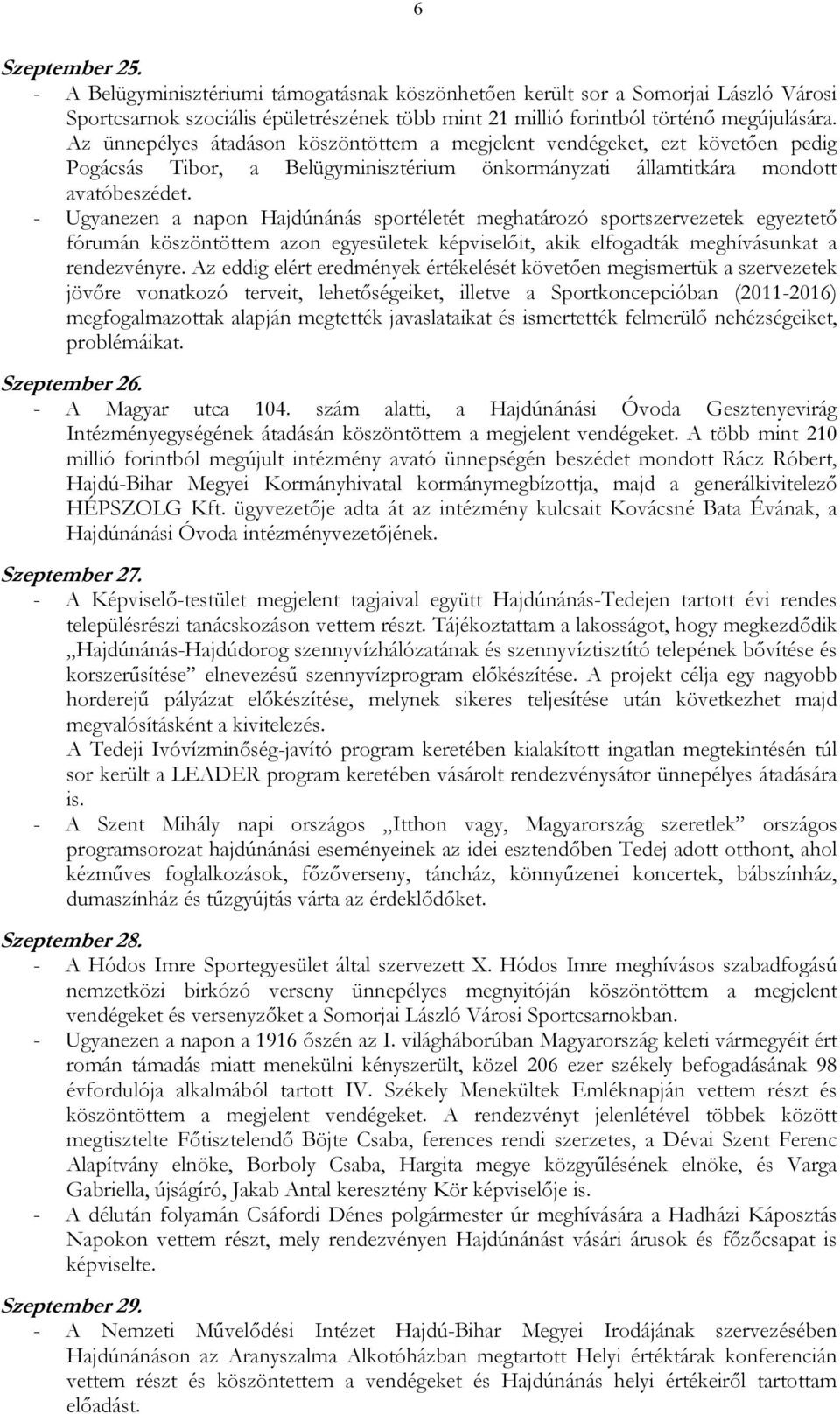 - Ugyanezen a napon Hajdúnánás sportéletét meghatározó sportszervezetek egyeztetı fórumán köszöntöttem azon egyesületek képviselıit, akik elfogadták meghívásunkat a rendezvényre.