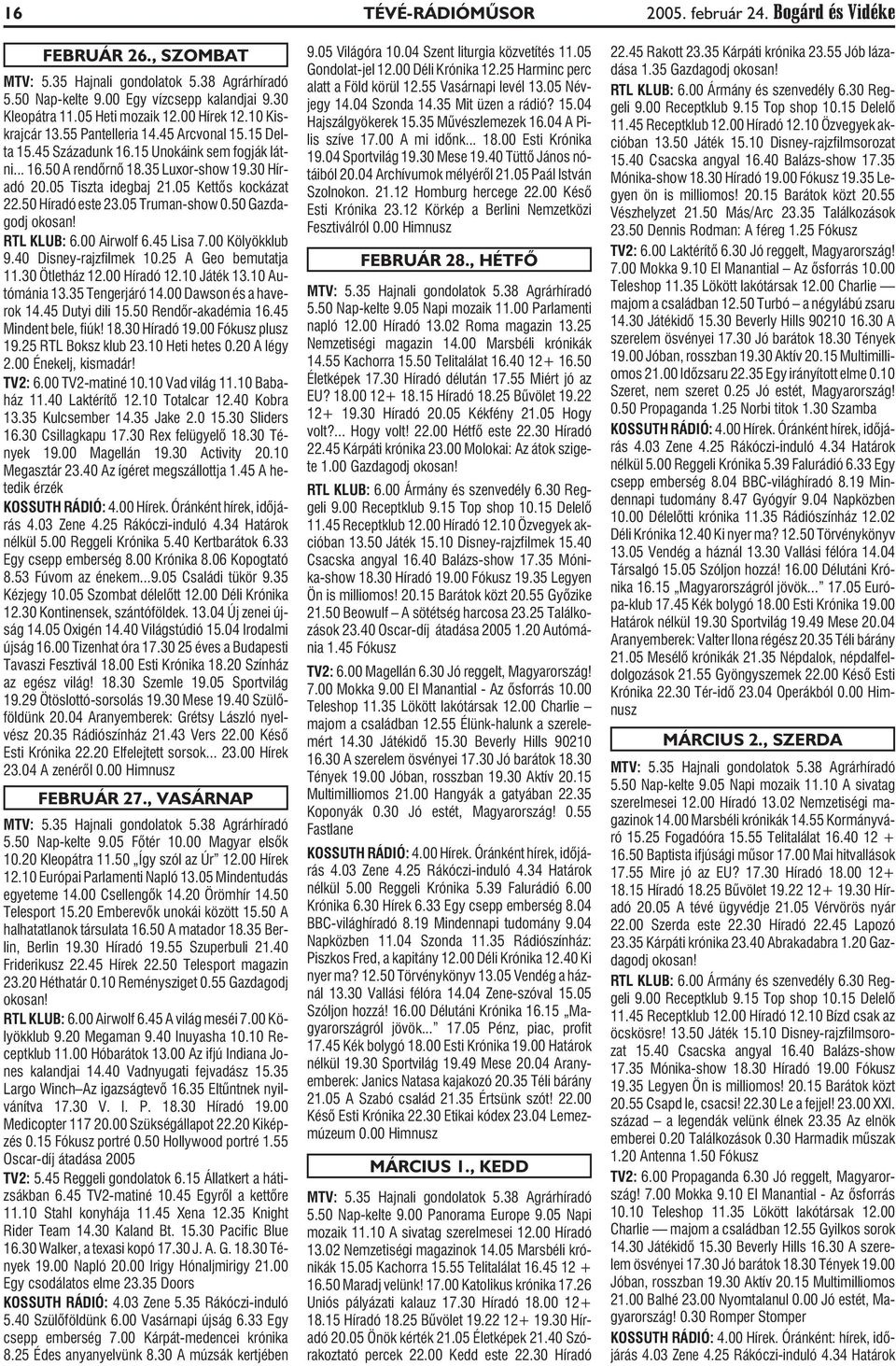 05 Kettõs kockázat 22.50 Híradó este 23.05 Truman-show 0.50 Gazdagodj okosan! RTL KLUB: 6.00 Airwolf 6.45 Lisa 7.00 Kölyökklub 9.40 Disney-rajzfilmek 10.25 A Geo bemutatja 11.30 Ötletház 12.