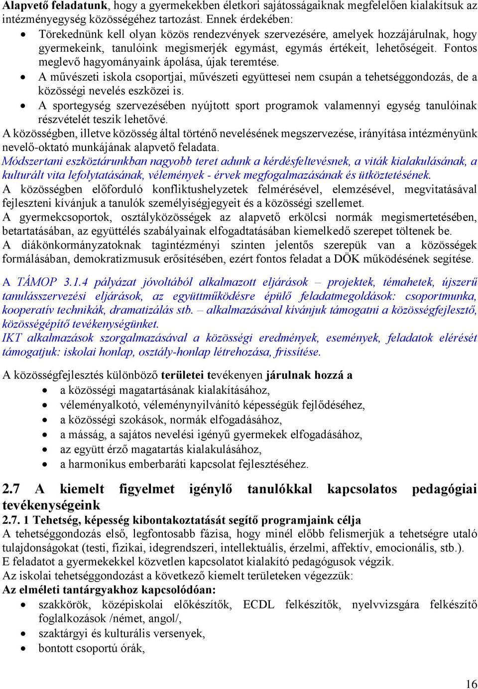 Fontos meglevő hagyományaink ápolása, újak teremtése. A művészeti iskola csoportjai, művészeti együttesei nem csupán a tehetséggondozás, de a közösségi nevelés eszközei is.