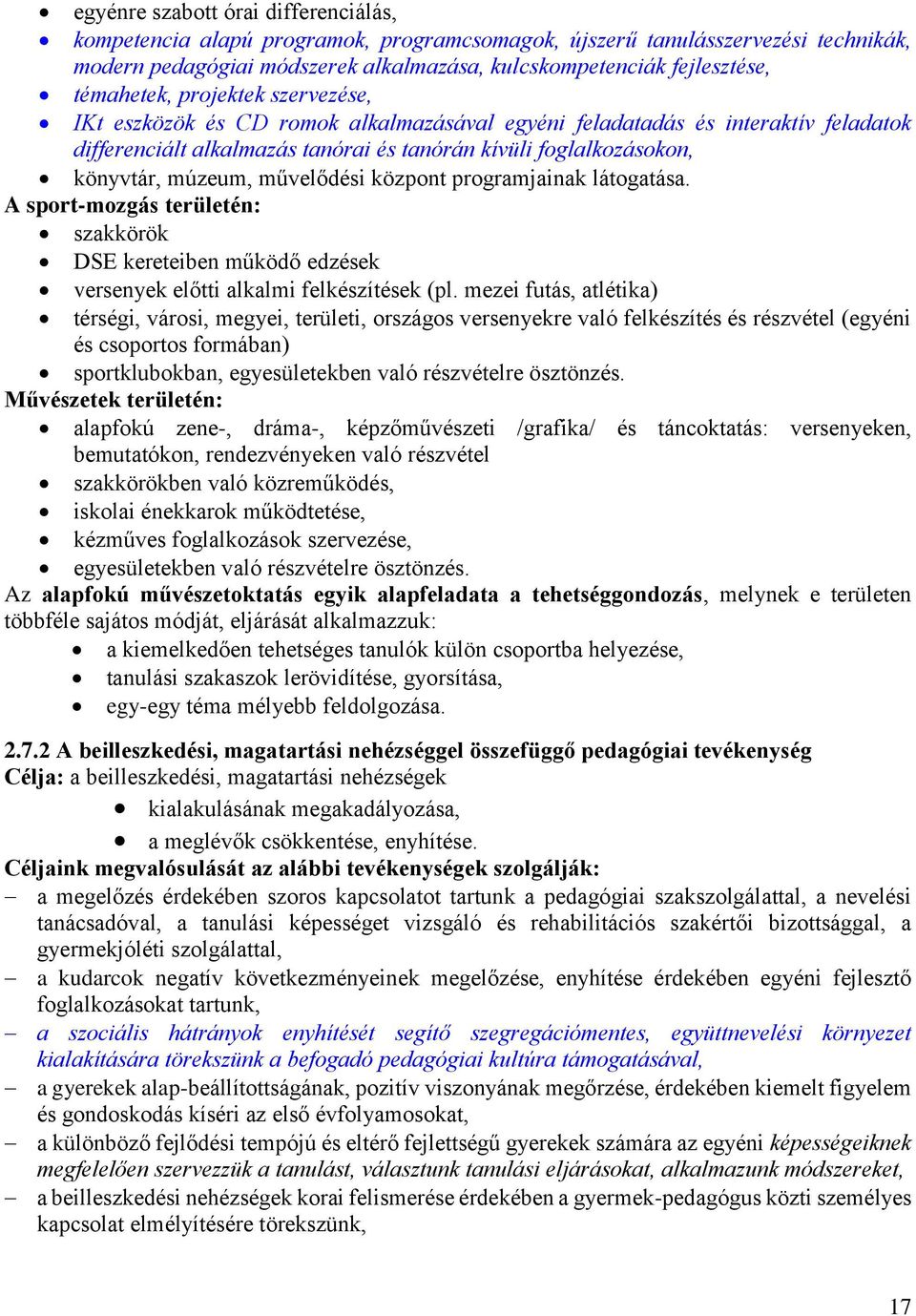 múzeum, művelődési központ programjainak látogatása. A sport-mozgás területén: szakkörök DSE kereteiben működő edzések versenyek előtti alkalmi felkészítések (pl.