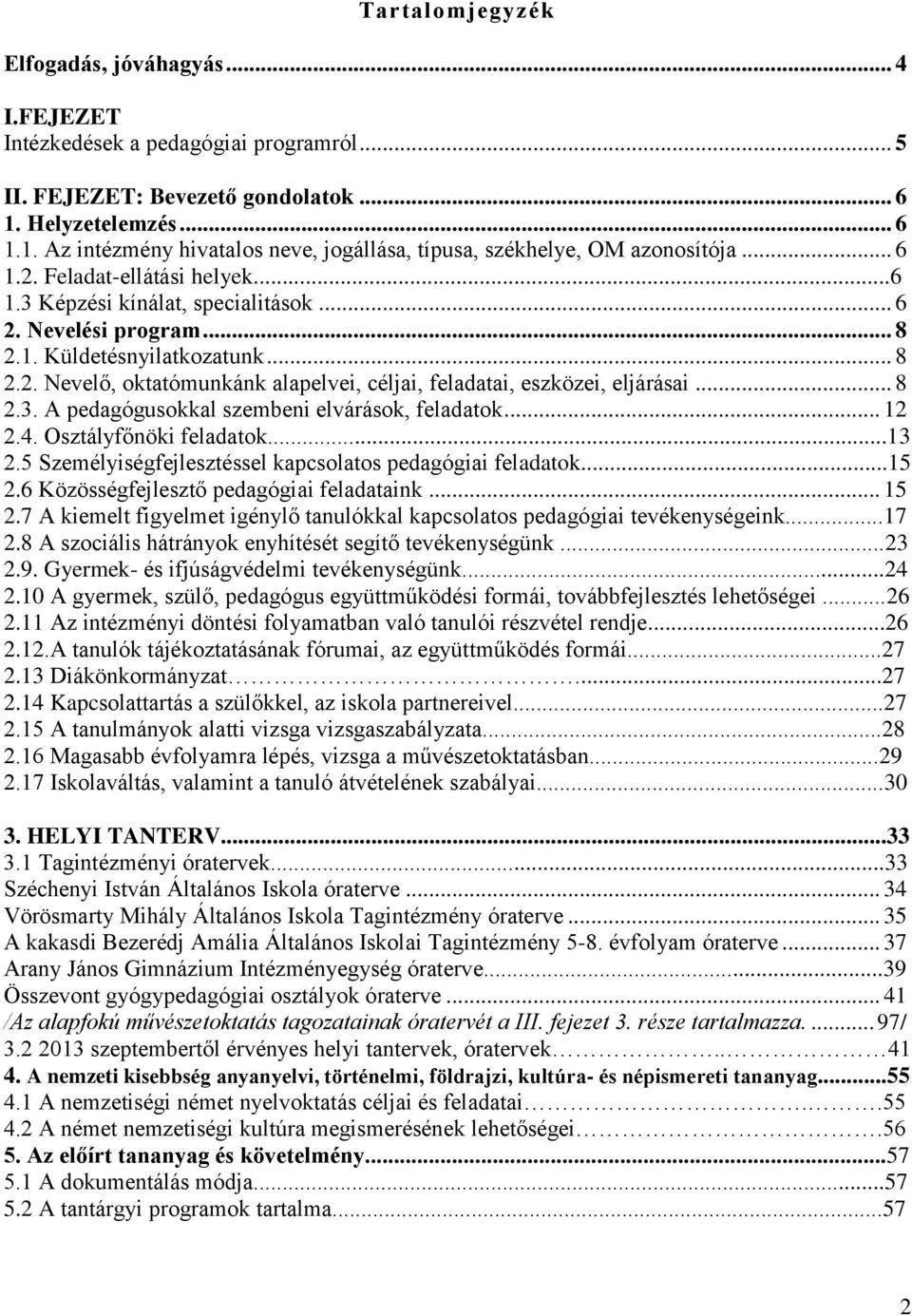 .. 8 2.1. Küldetésnyilatkozatunk... 8 2.2. Nevelő, oktatómunkánk alapelvei, céljai, feladatai, eszközei, eljárásai... 8 2.3. A pedagógusokkal szembeni elvárások, feladatok... 12 2.4.