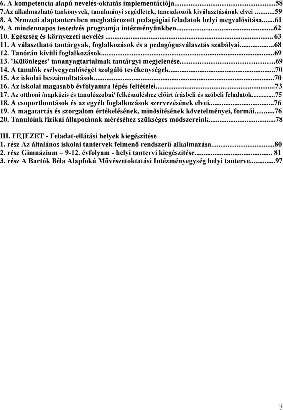 A választható tantárgyak, foglalkozások és a pedagógusválasztás szabályai...68 12. Tanórán kívüli foglalkozások...69 13. Különleges tananyagtartalmak tantárgyi megjelenése...69 14.