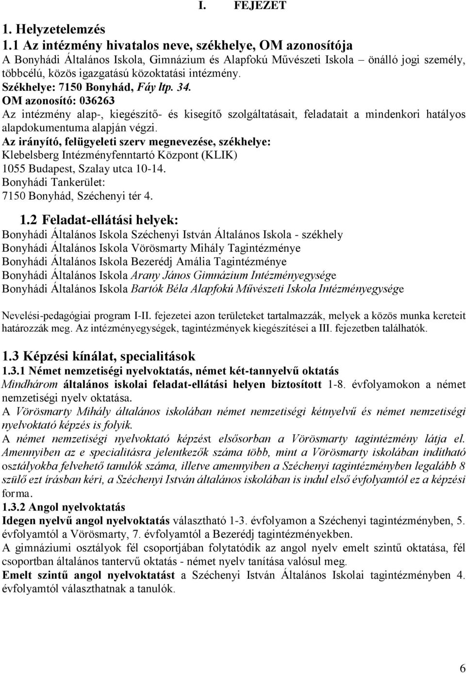 Székhelye: 7150 Bonyhád, Fáy ltp. 34. OM azonosító: 036263 Az intézmény alap-, kiegészítő- és kisegítő szolgáltatásait, feladatait a mindenkori hatályos alapdokumentuma alapján végzi.