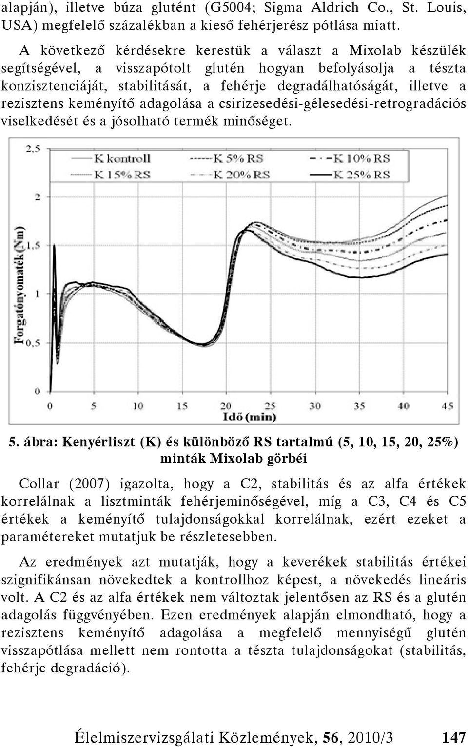 rezisztens keményítő adagolása a csirizesedési-gélesedési-retrogradációs viselkedését és a jósolható termék minőséget. 5.