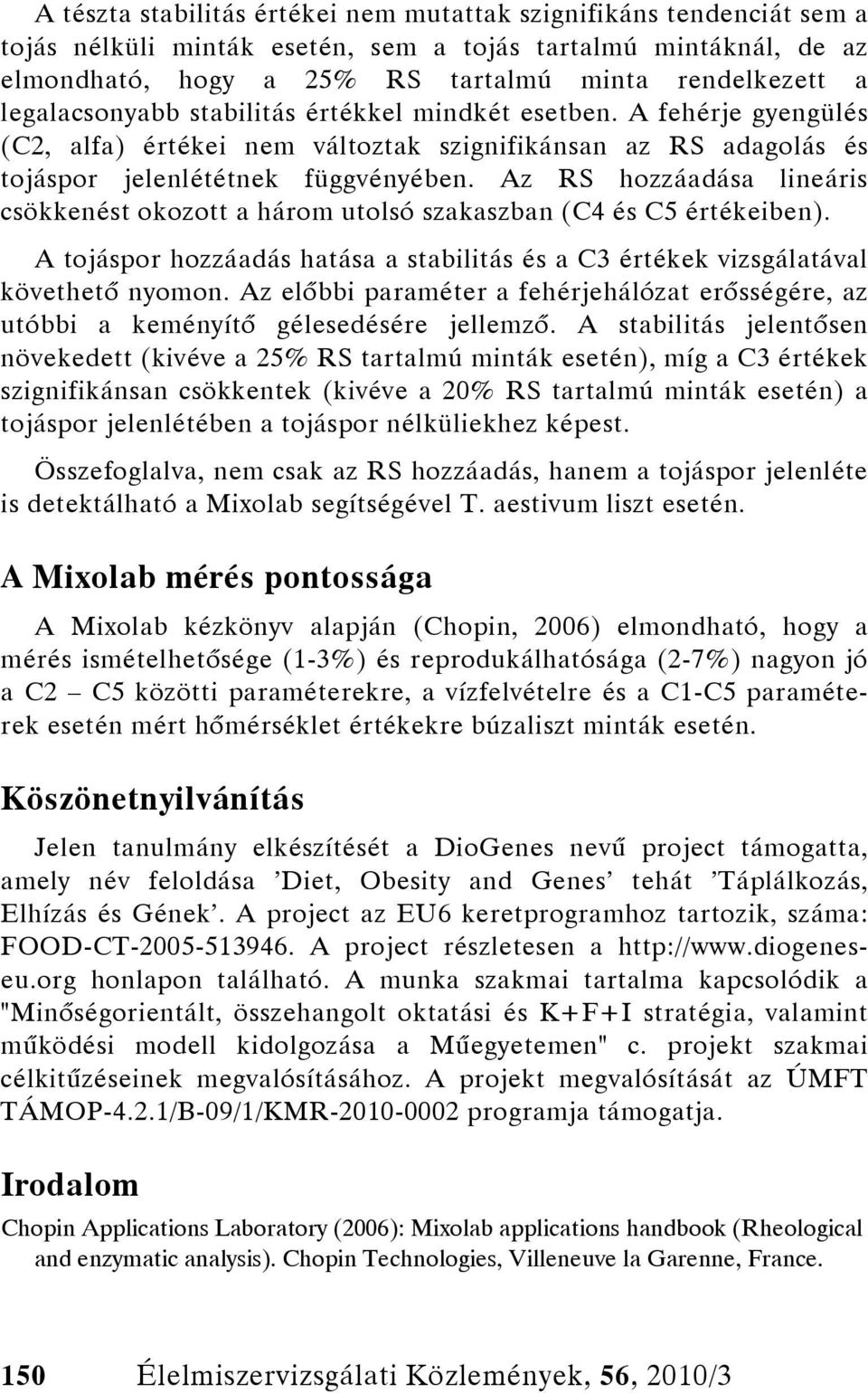 Az RS hozzáadása lineáris csökkenést okozott a három utolsó szakaszban (C4 és C5 értékeiben). A tojáspor hozzáadás hatása a stabilitás és a C3 értékek vizsgálatával követhető nyomon.