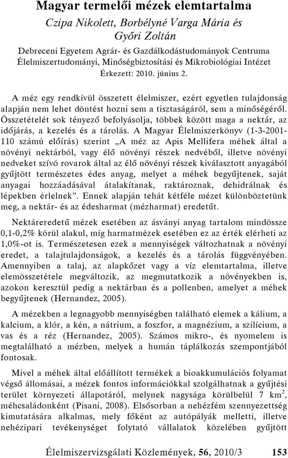 Összetételét sok tényező befolyásolja, többek között maga a nektár, az időjárás, a kezelés és a tárolás.