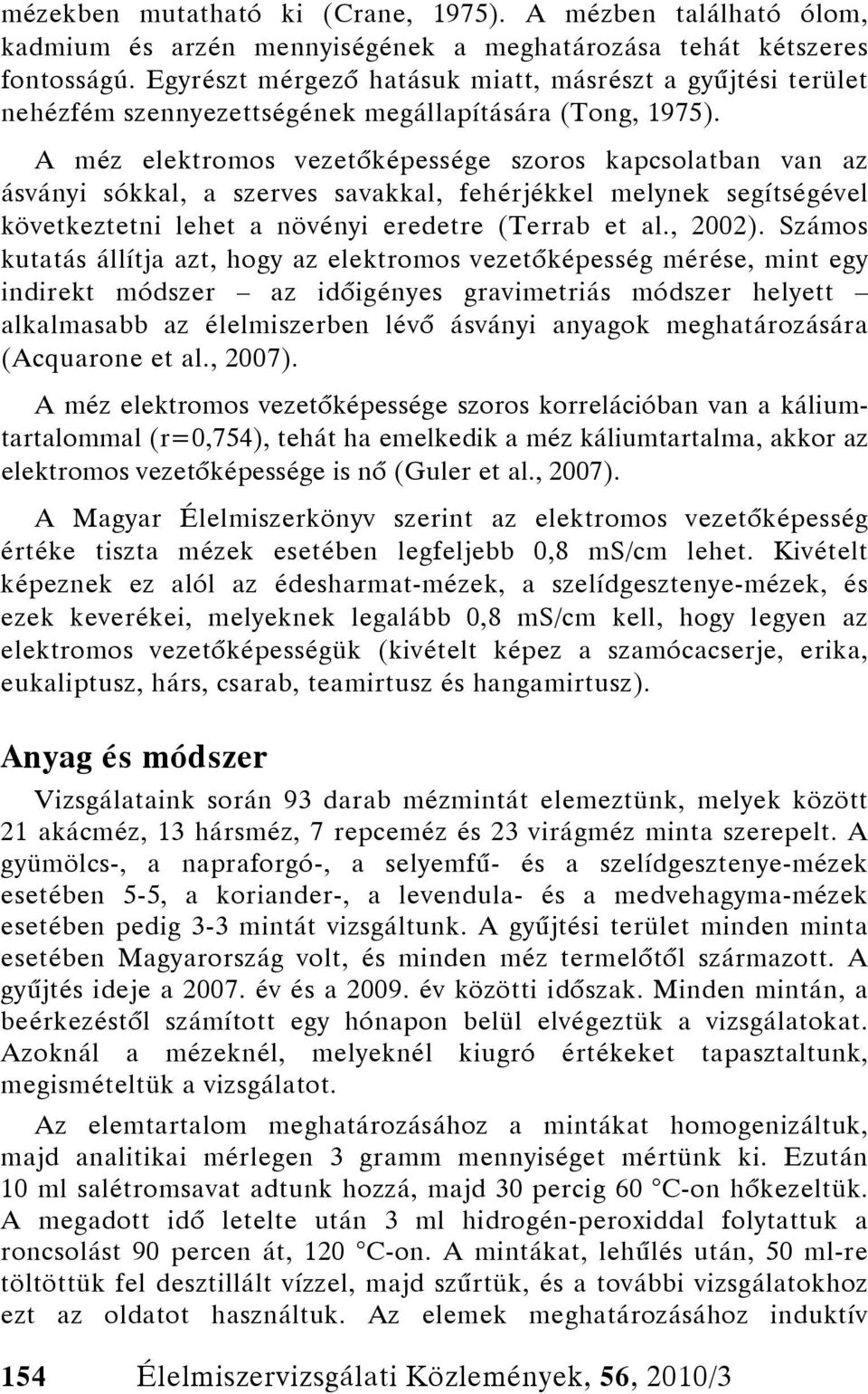 A méz elektromos vezetőképessége szoros kapcsolatban van az ásványi sókkal, a szerves savakkal, fehérjékkel melynek segítségével következtetni lehet a növényi eredetre (Terrab et al., 2002).