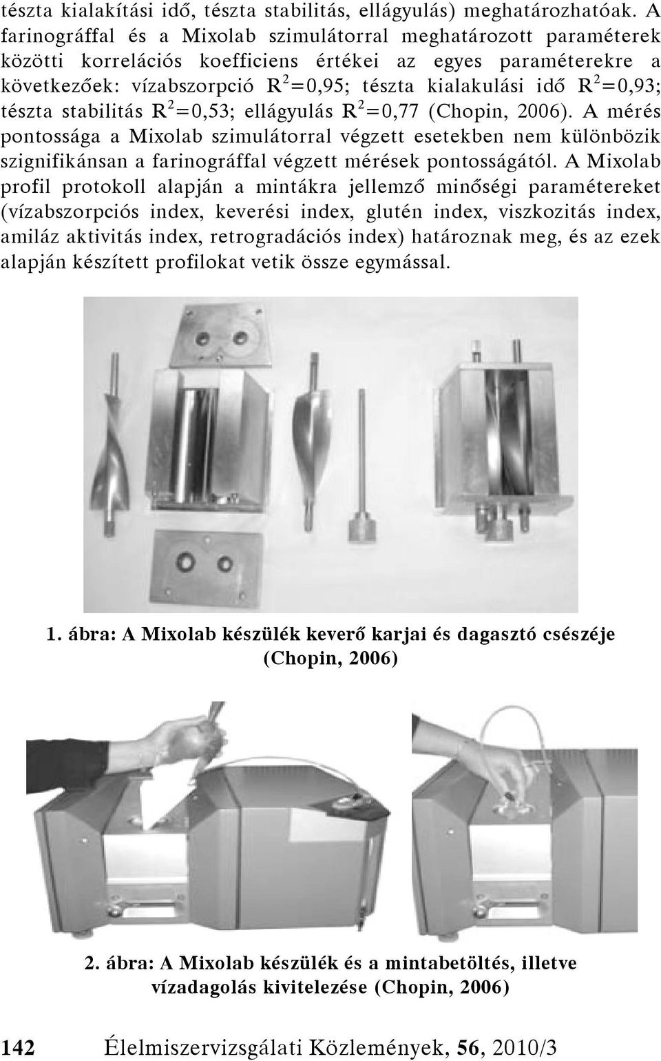 =0,93; tészta stabilitás R 2 =0,53; ellágyulás R 2 =0,77 (Chopin, 2006).