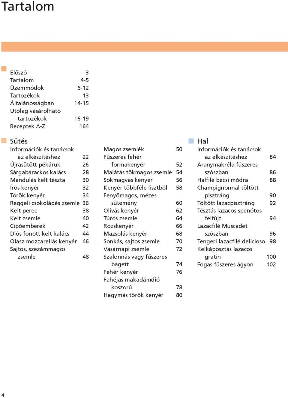 mozzarellás kenyér 46 Sajtos, szezámmagos zsemle 48 Magos zsemlék 50 Fűszeres fehér formakenyér 52 Malátás tökmagos zsemle 54 Sokmagvas kenyér 56 Kenyér többféle lisztből 58 Fenyőmagos, mézes