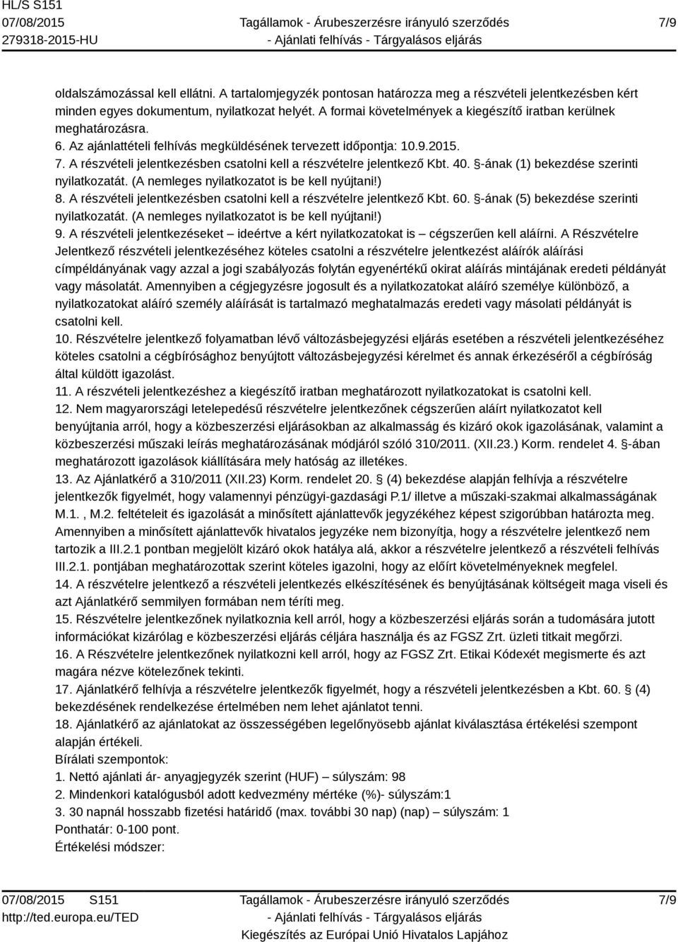 A részvételi jelentkezésben csatolni kell a részvételre jelentkező Kbt. 40. -ának (1) bekezdése szerinti nyilatkozatát. (A nemleges nyilatkozatot is be kell nyújtani!) 8.