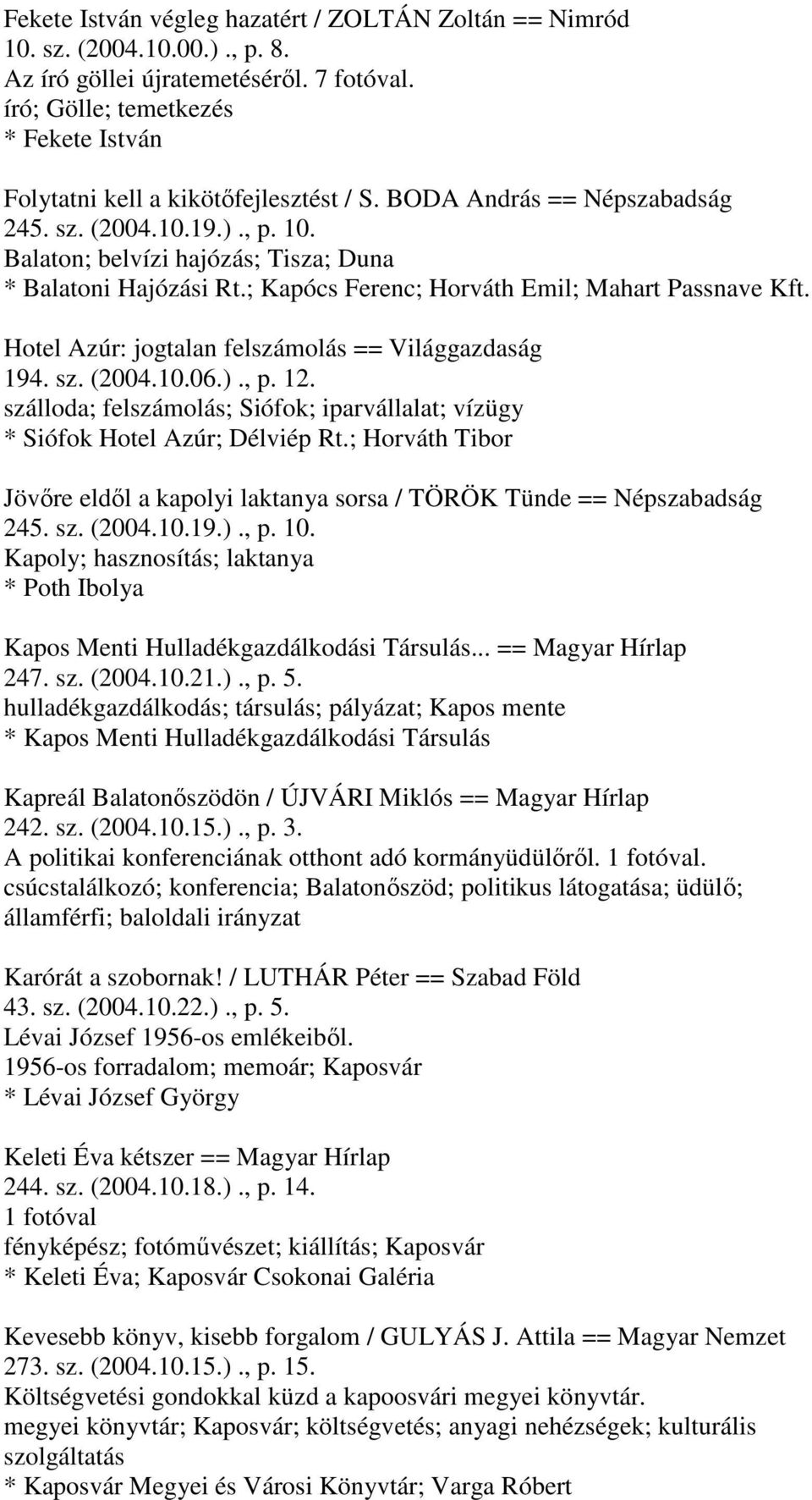 ; Kapócs Ferenc; Horváth Emil; Mahart Passnave Kft. Hotel Azúr: jogtalan felszámolás == Világgazdaság 194. sz. (2004.10.06.)., p. 12.