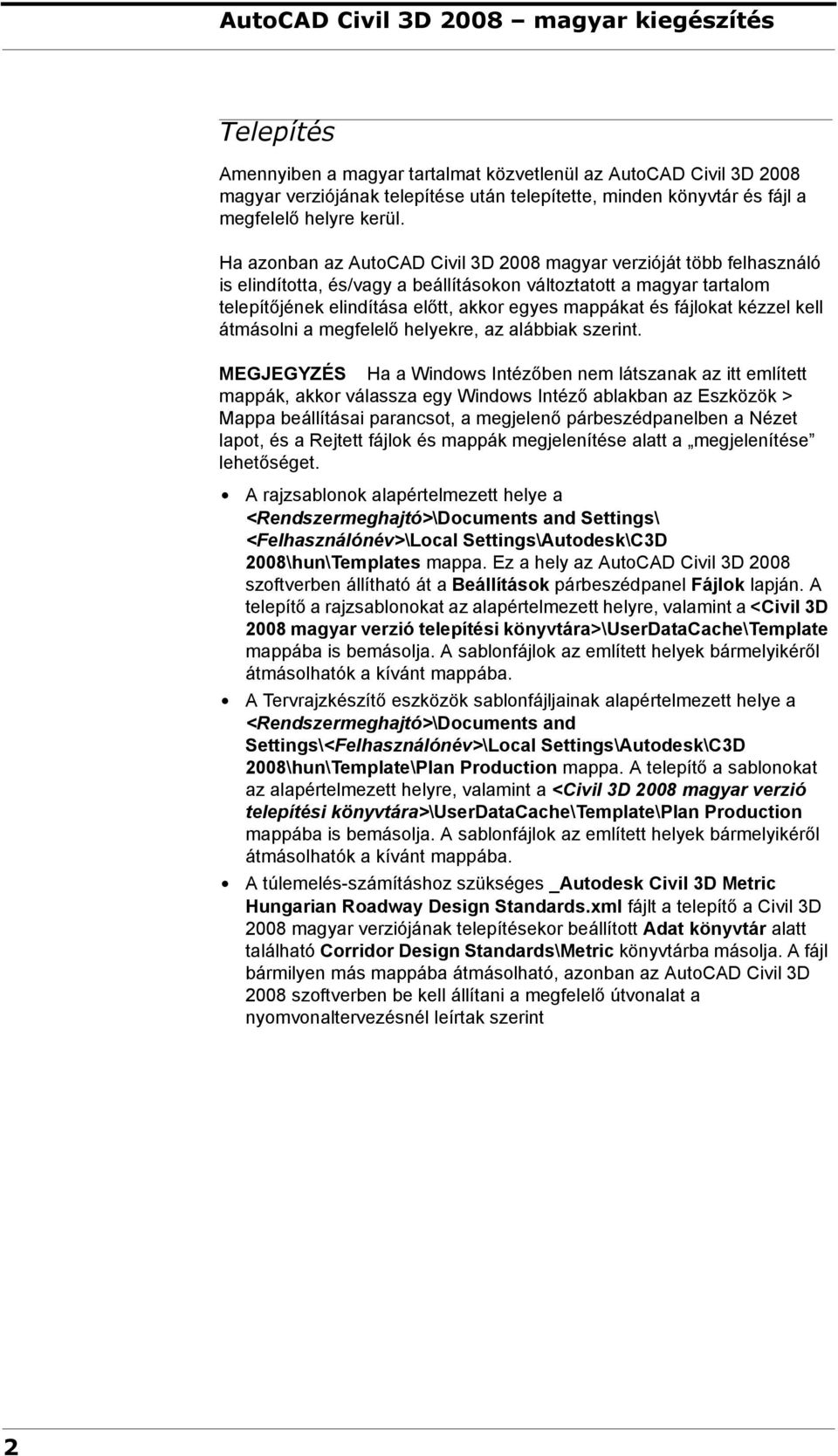 Ha azonban az AutoCAD Civil 3D 2008 magyar verzióját több felhasználó is elindította, és/vagy a beállításokon változtatott a magyar tartalom telepítőjének elindítása előtt, akkor egyes mappákat és