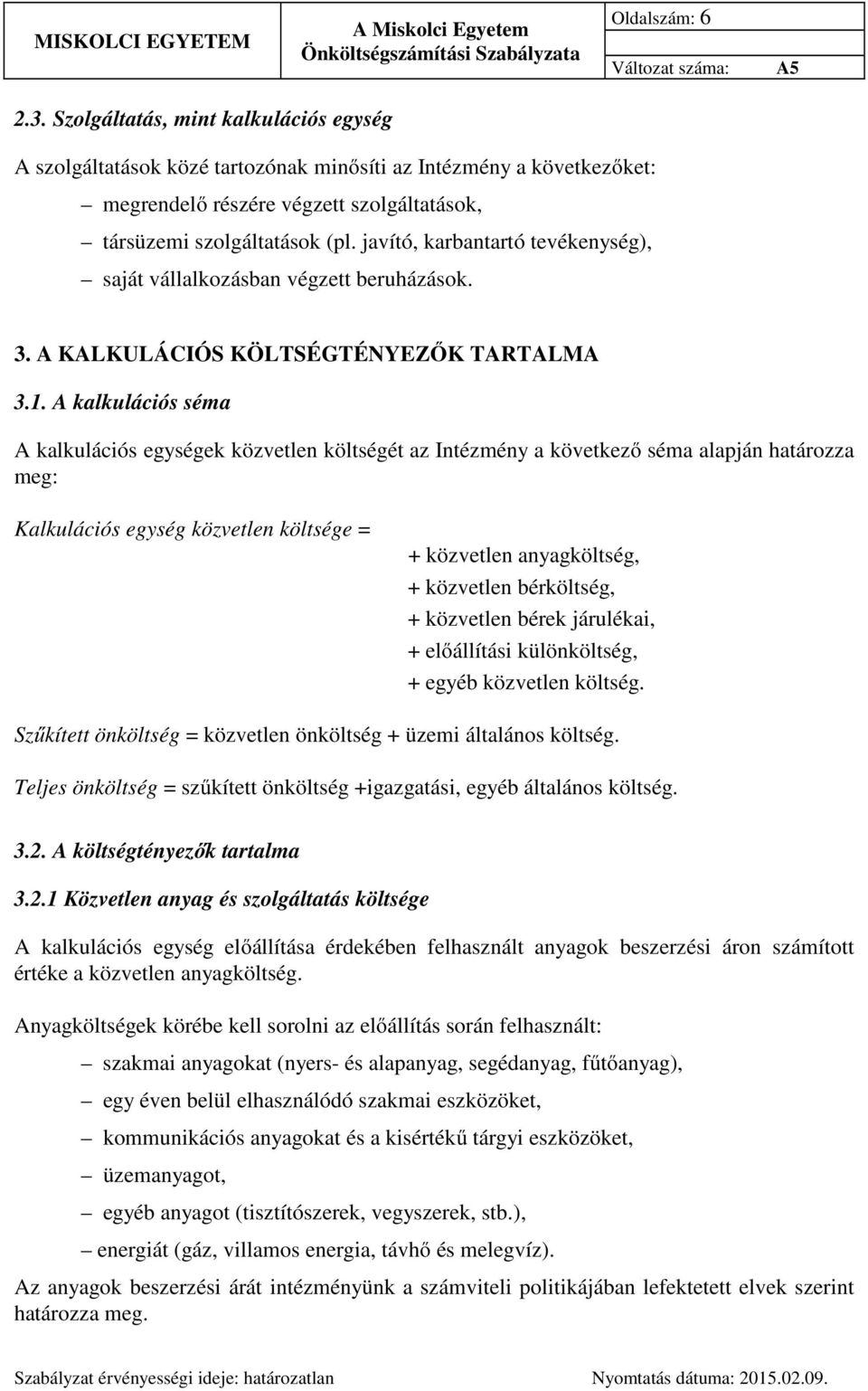 A kalkulációs séma A kalkulációs egységek közvetlen költségét az Intézmény a következő séma alapján határozza meg: Kalkulációs egység közvetlen költsége = + közvetlen anyagköltség, + közvetlen