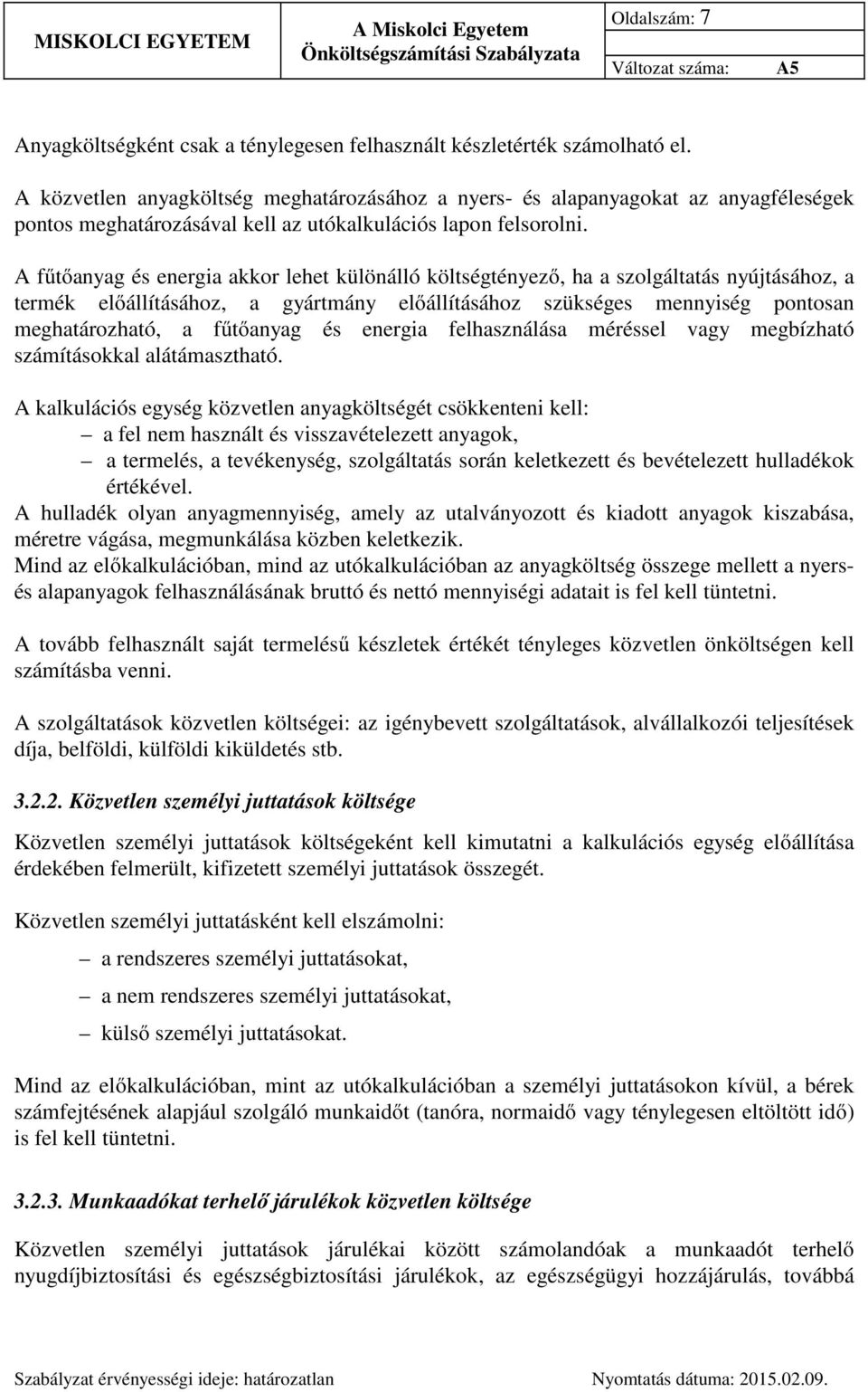 A fűtőanyag és energia akkor lehet különálló költségtényező, ha a szolgáltatás nyújtásához, a termék előállításához, a gyártmány előállításához szükséges mennyiség pontosan meghatározható, a