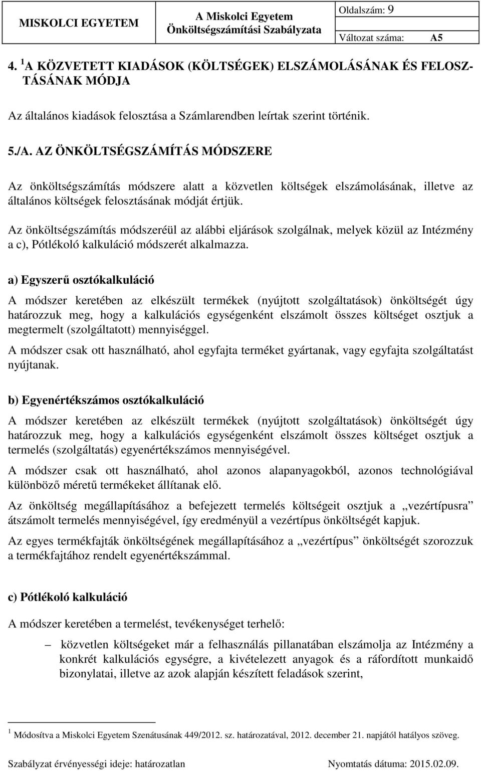 Az önköltségszámítás módszeréül az alábbi eljárások szolgálnak, melyek közül az Intézmény a c), Pótlékoló kalkuláció módszerét alkalmazza.