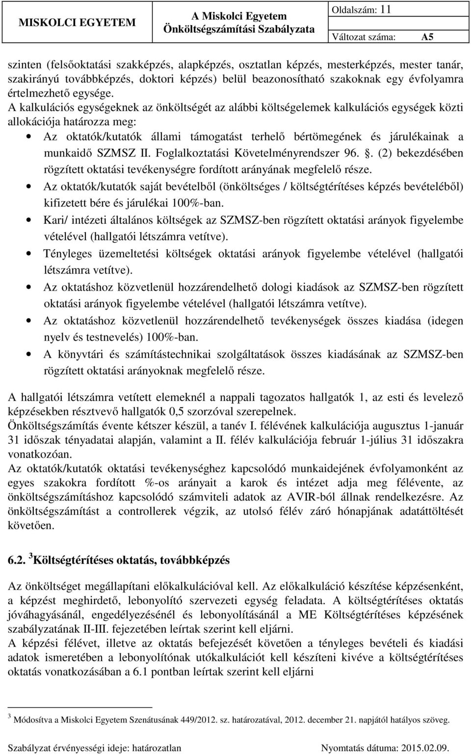 A kalkulációs egységeknek az önköltségét az alábbi költségelemek kalkulációs egységek közti allokációja határozza meg: Az oktatók/kutatók állami támogatást terhelő bértömegének és járulékainak a