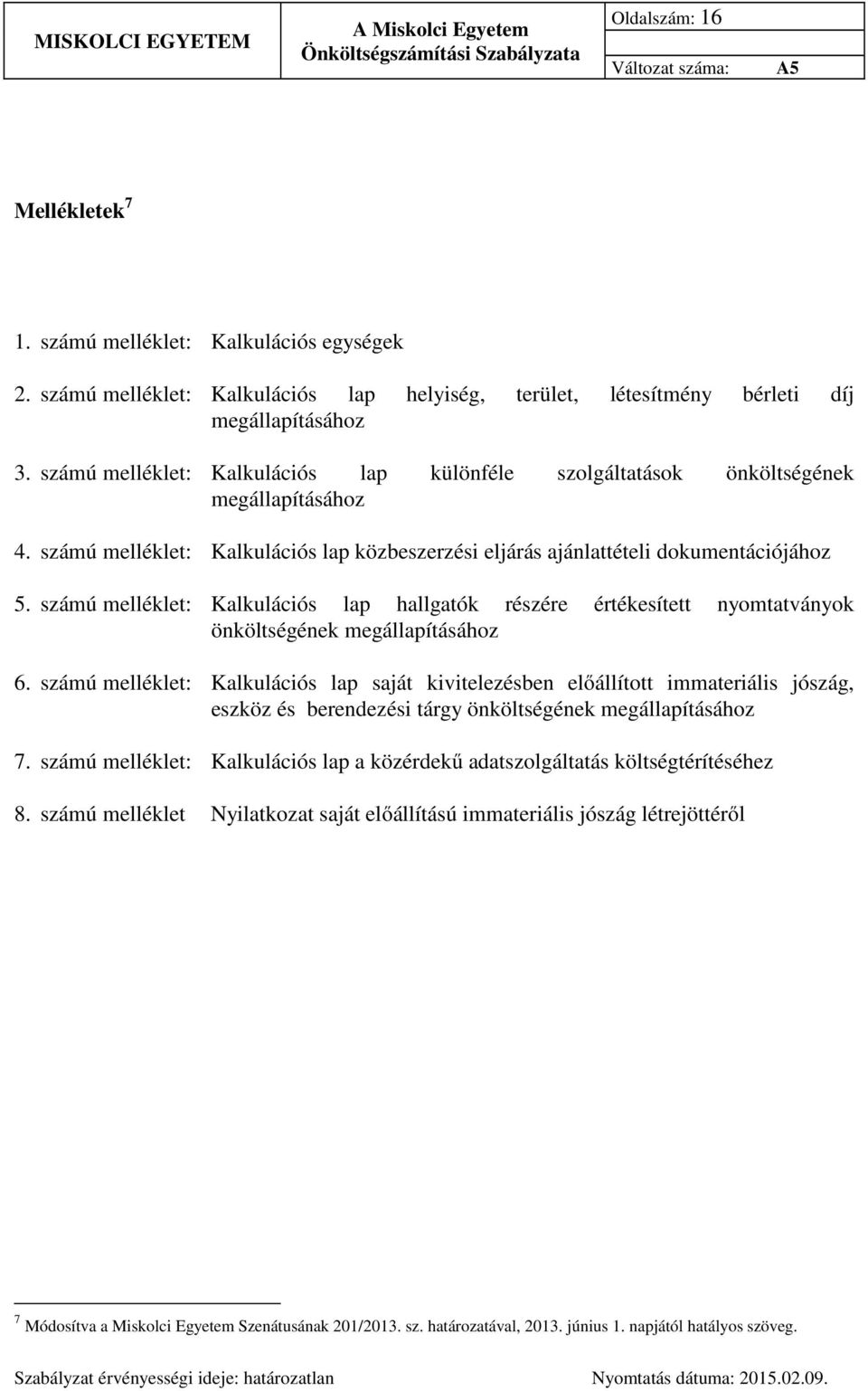 számú melléklet: Kalkulációs lap hallgatók részére értékesített nyomtatványok önköltségének megállapításához 6.