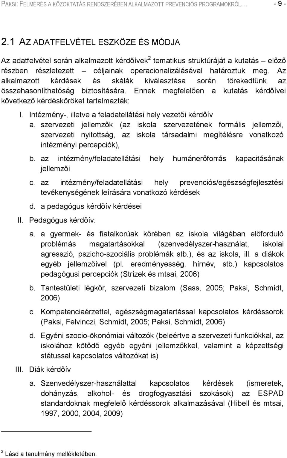 Az alkalmazott kérdések és skálák kiválasztása során törekedtünk az összehasonlíthatóság biztosítására. Ennek megfelelően a kutatás kérdőívei következő kérdésköröket tartalmazták: I.