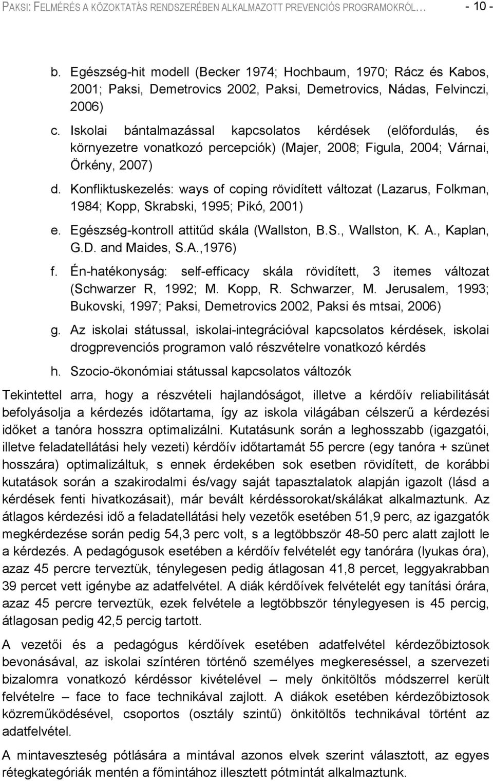 Iskolai bántalmazással kapcsolatos kérdések (előfordulás, és környezetre vonatkozó percepciók) (Majer, 2008; Figula, 2004; Várnai, Örkény, 2007) d.