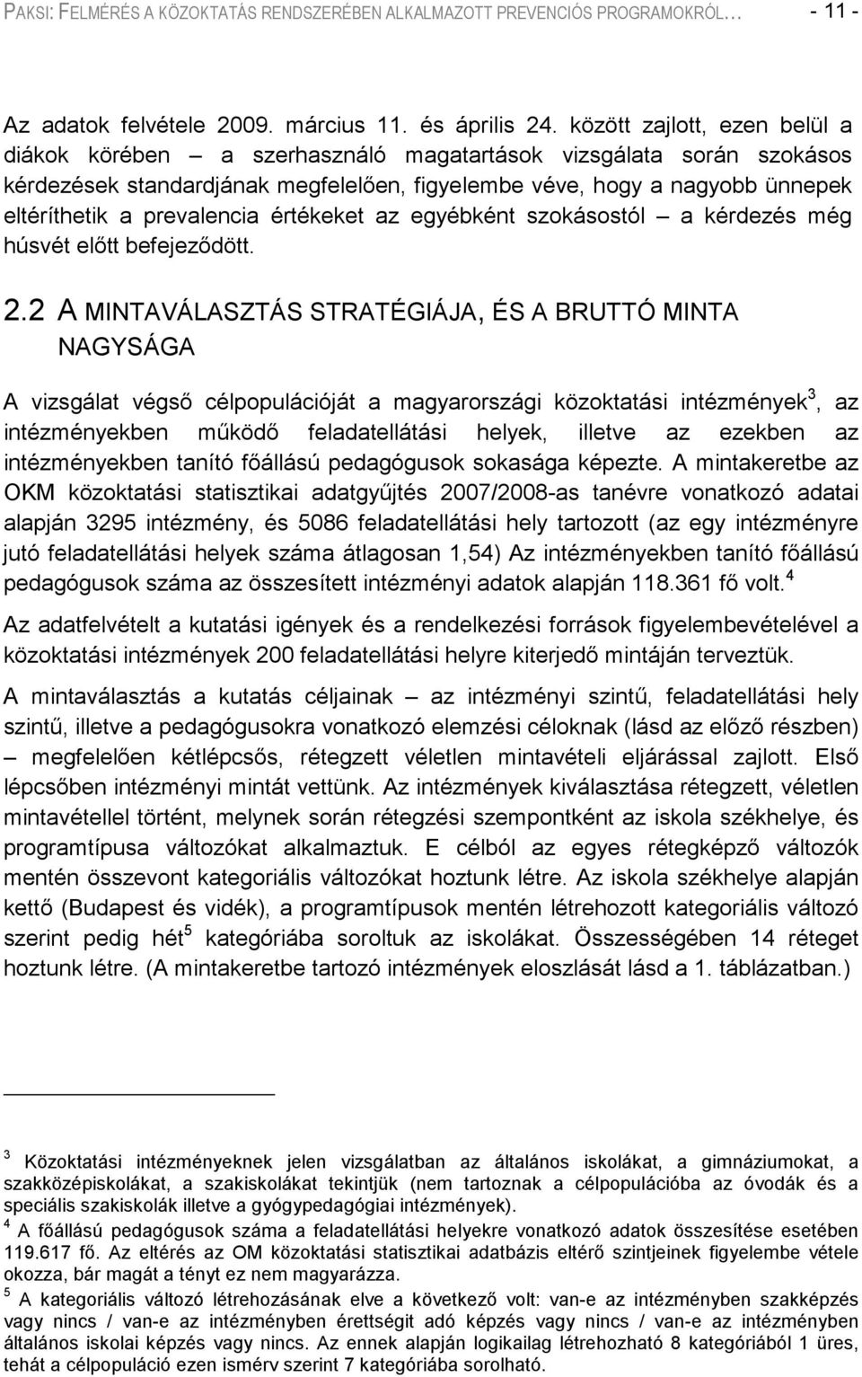 prevalencia értékeket az egyébként szokásostól a kérdezés még húsvét előtt befejeződött. 2.