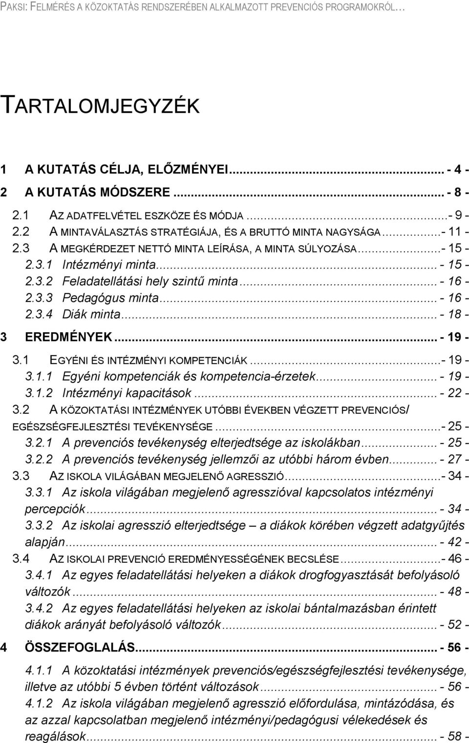 .. - 16-2.3.3 Pedagógus minta... - 16-2.3.4 Diák minta... - 18-3 EREDMÉNYEK... - 19-3.1 EGYÉNI ÉS INTÉZMÉNYI KOMPETENCIÁK...- 19-3.1.1 Egyéni kompetenciák és kompetencia-érzetek... - 19-3.1.2 Intézményi kapacitások.