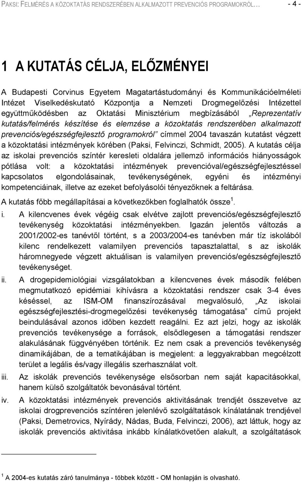 alkalmazott prevenciós/egészségfejlesztő programokról címmel 2004 tavaszán kutatást végzett a közoktatási intézmények körében (Paksi, Felvinczi, Schmidt, 2005).