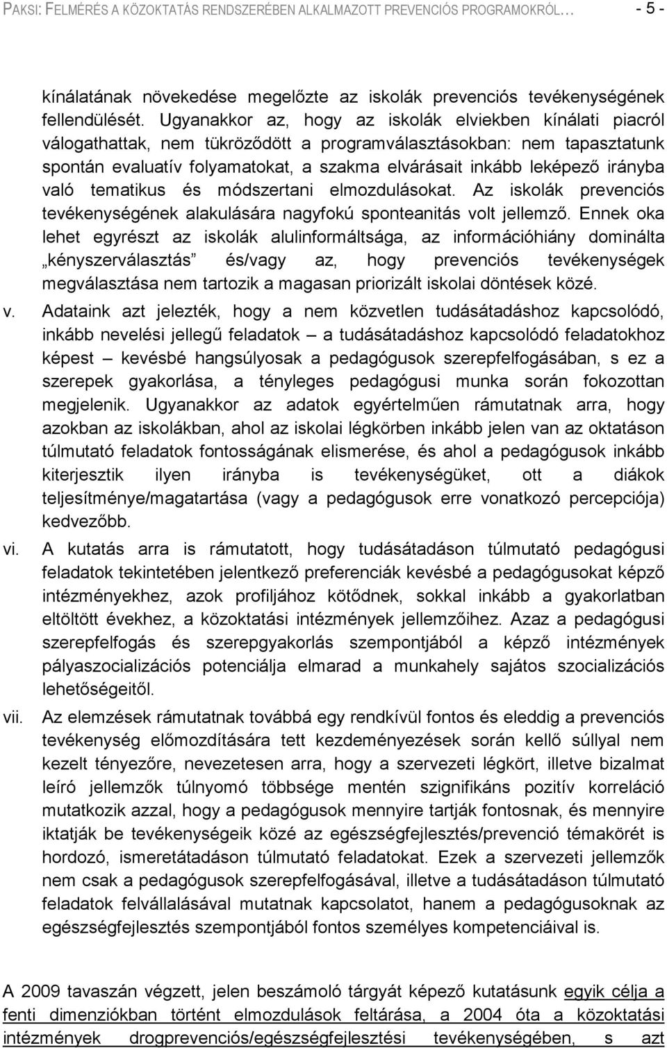 irányba való tematikus és módszertani elmozdulásokat. Az iskolák prevenciós tevékenységének alakulására nagyfokú sponteanitás volt jellemző.