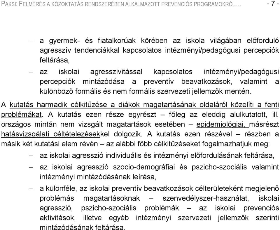 formális szervezeti jellemzők mentén. A kutatás harmadik célkitűzése a diákok magatartásának oldaláról közelíti a fenti problémákat. A kutatás ezen része egyrészt főleg az eleddig alulkutatott, ill.