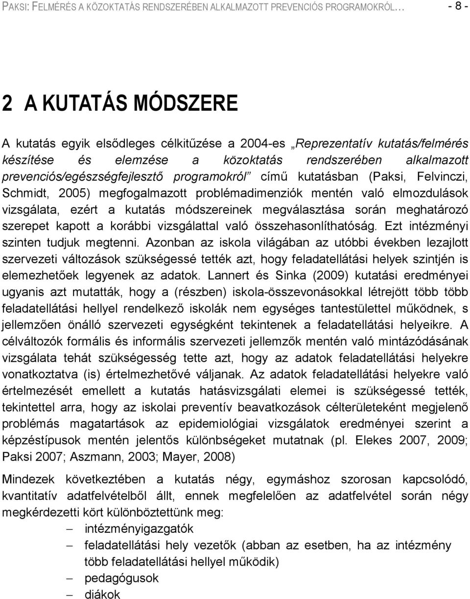 vizsgálata, ezért a kutatás módszereinek megválasztása során meghatározó szerepet kapott a korábbi vizsgálattal való összehasonlíthatóság. Ezt intézményi szinten tudjuk megtenni.