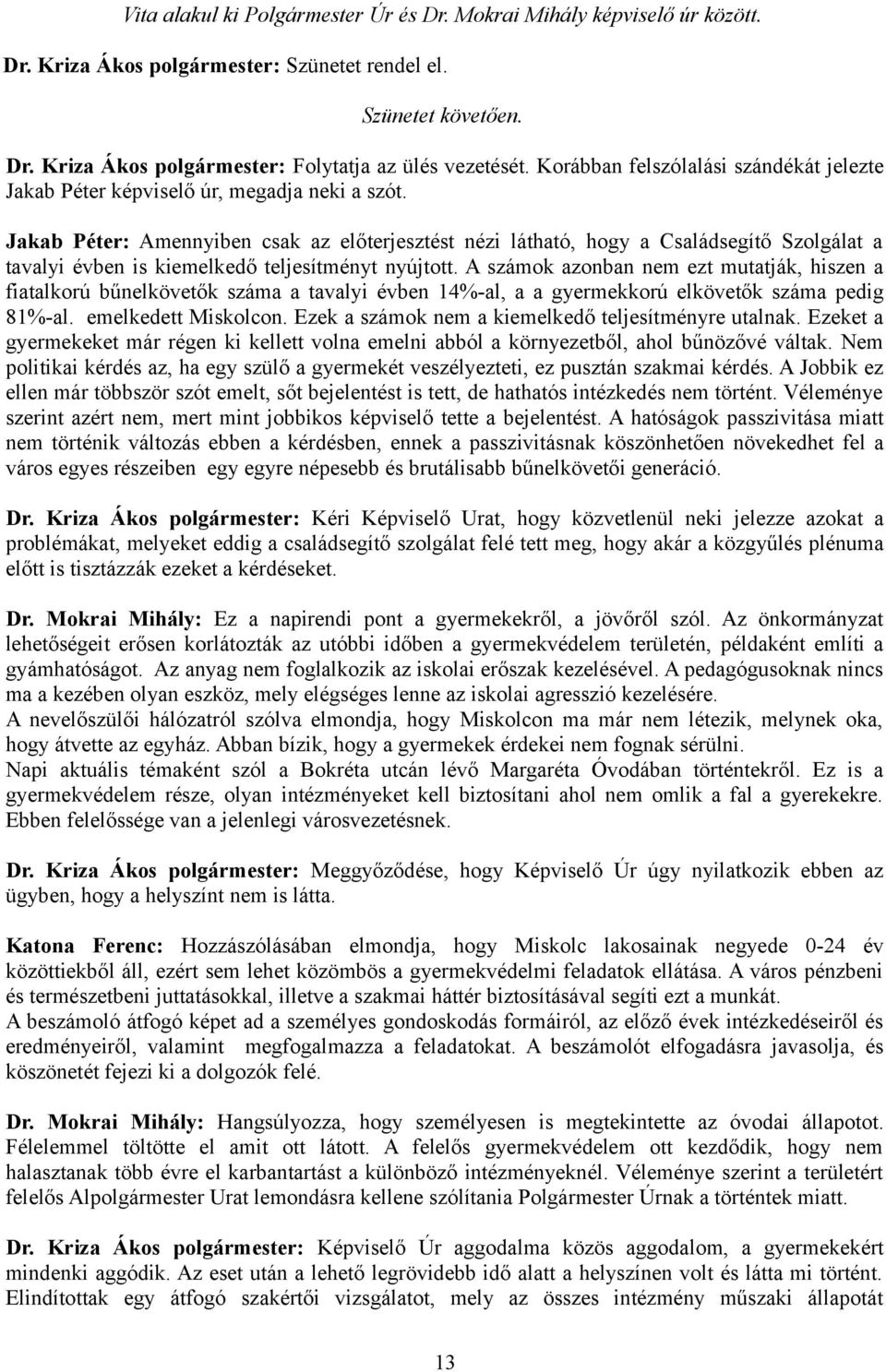 Jakab Péter: Amennyiben csak az előterjesztést nézi látható, hogy a Családsegítő Szolgálat a tavalyi évben is kiemelkedő teljesítményt nyújtott.