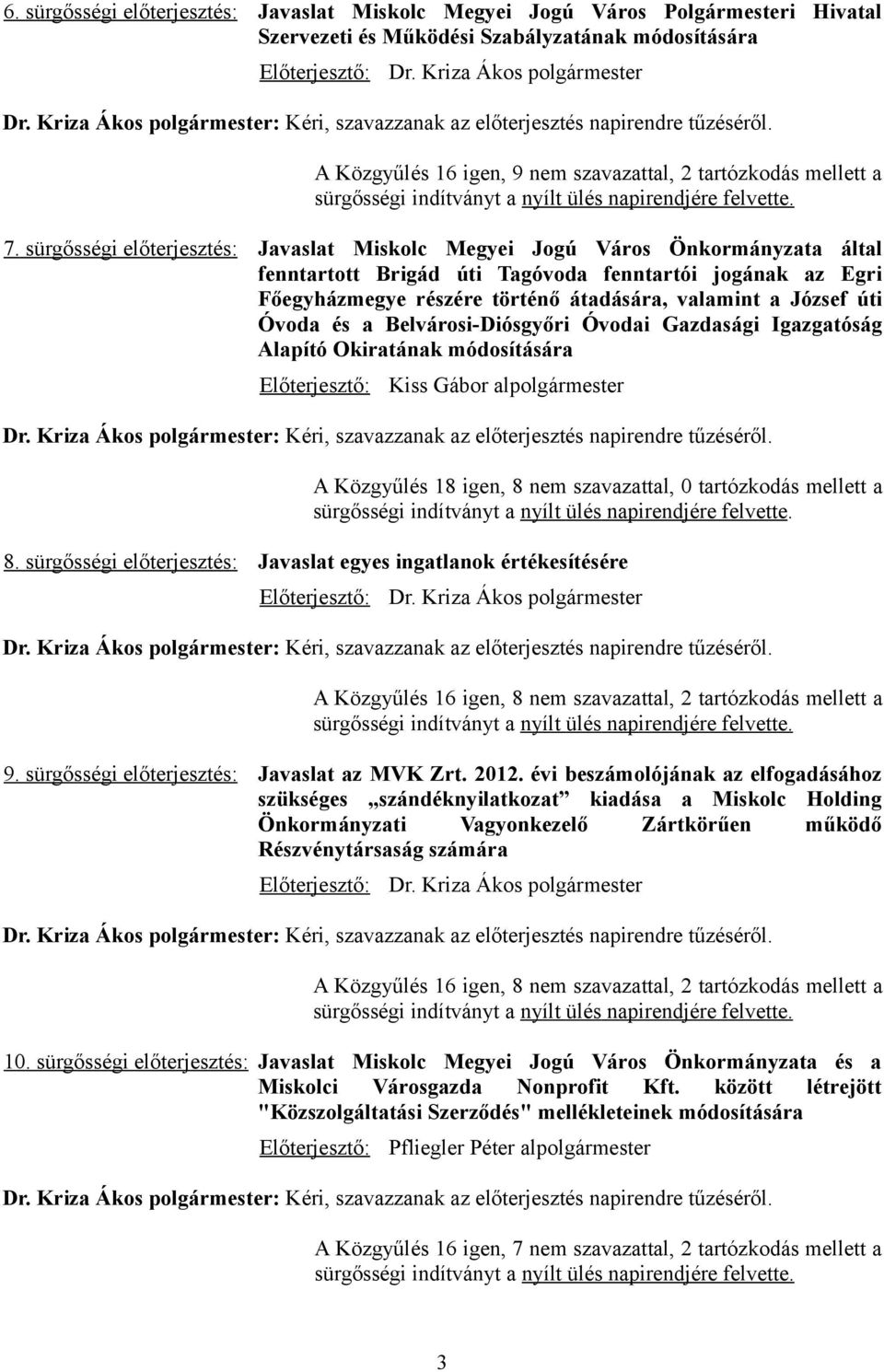 A Közgyűlés 16 igen, 9 nem szavazattal, 2 tartózkodás mellett a sürgősségi indítványt a nyílt ülés napirendjére felvette. 7.