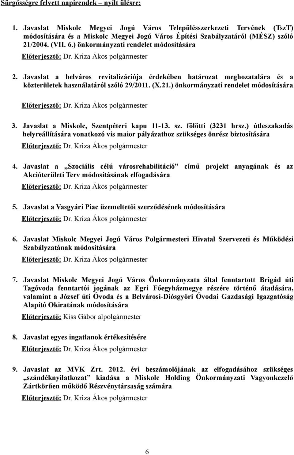 ) önkormányzati rendelet módosítására Előterjesztő: Dr. Kriza Ákos polgármester 2. Javaslat a belváros revitalizációja érdekében határozat meghozatalára és a közterületek használatáról szóló 29/2011.