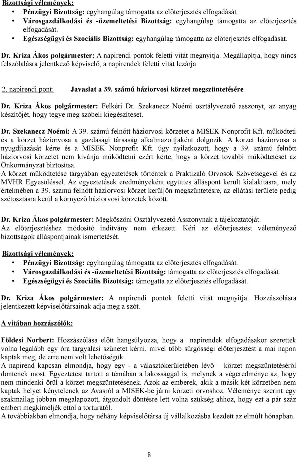 Megállapítja, hogy nincs felszólalásra jelentkező képviselő, a napirendek feletti vitát lezárja. 2. napirendi pont: Javaslat a 39. számú háziorvosi körzet megszüntetésére Dr.