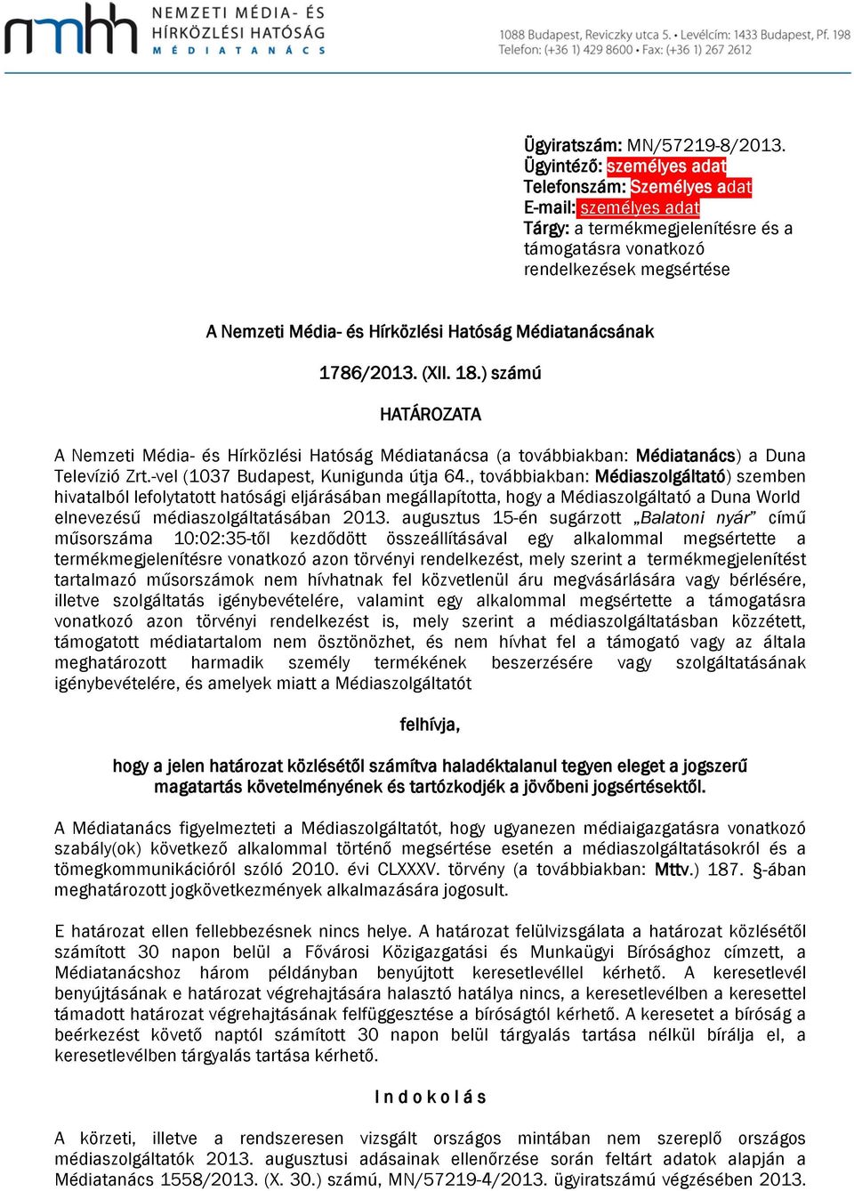 Médiatanácsának 1786/2013. (XII. 18.) számú HATÁROZATA A Nemzeti Média- és Hírközlési Hatóság Médiatanácsa (a továbbiakban: Médiatanács) a Duna Televízió Zrt.-vel (1037 Budapest, Kunigunda útja 64.