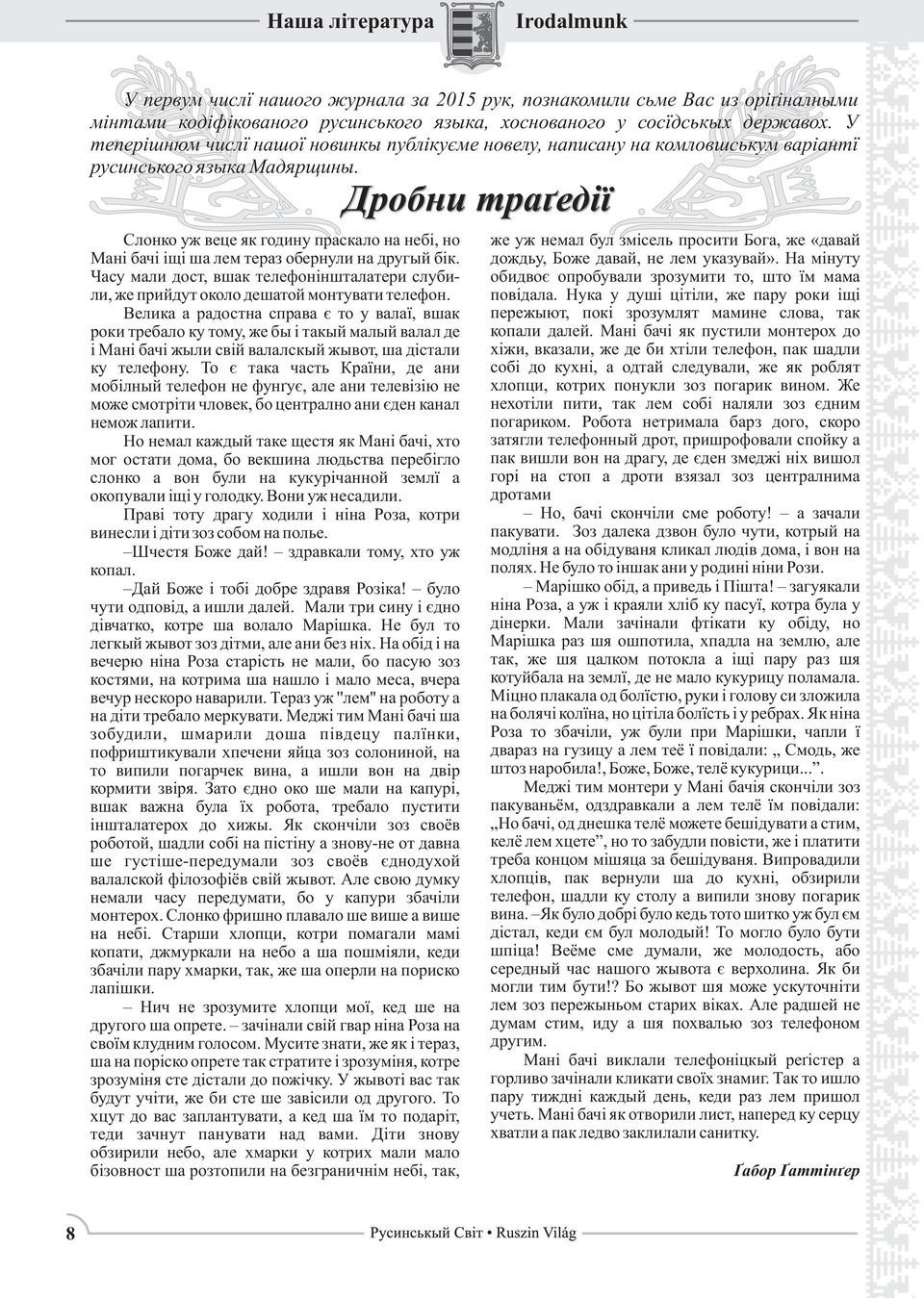 Дробни траґедії Слонко уж веце як годину праскало на небі, но Мані бачі іщі ша лем тераз обернули на другый бік.