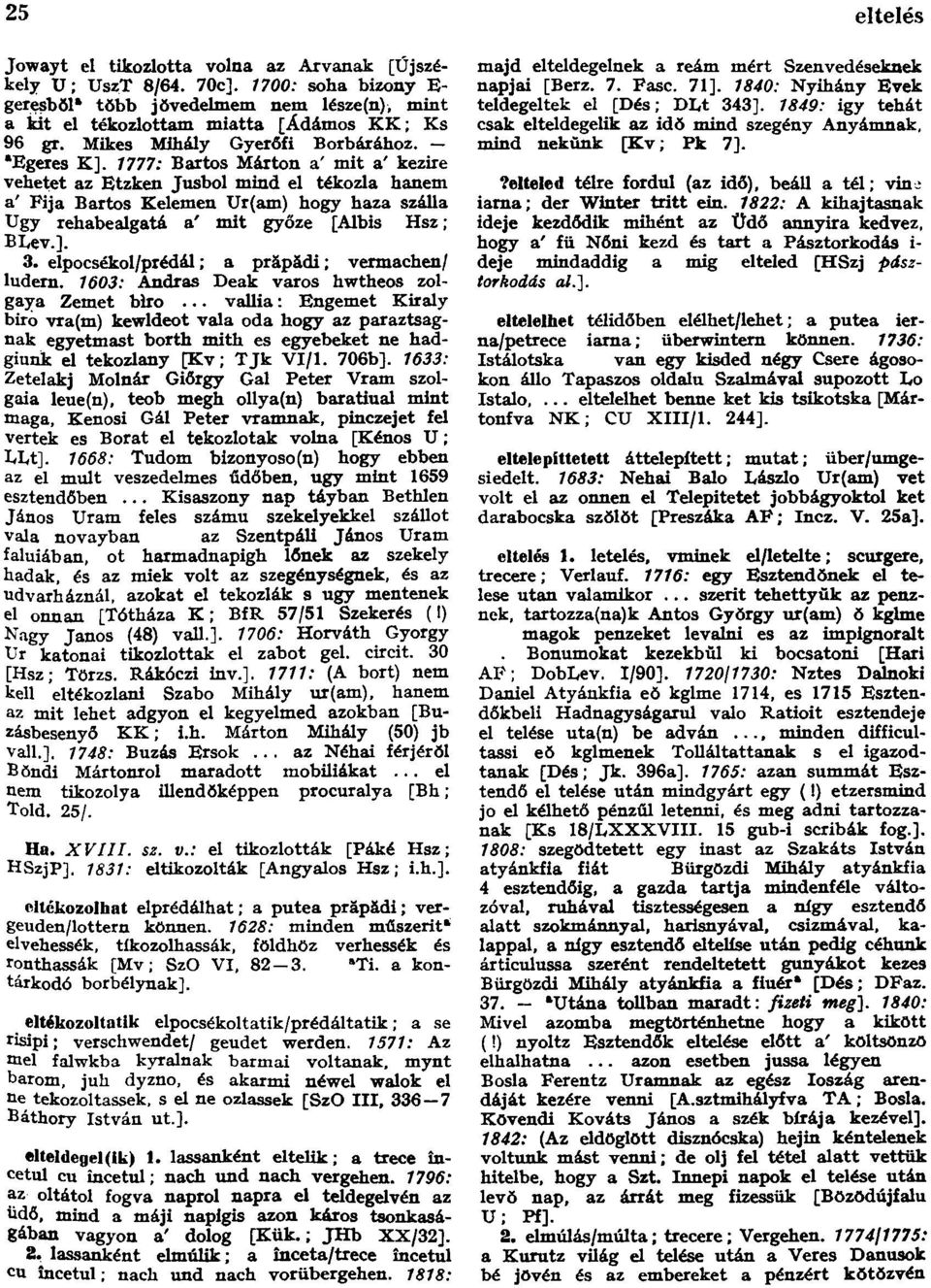 1777: Bartos Márton a' mit a' kezire veheţet az Etzken Jusbol mind el tékozla hanem a' Fija Bartos Kelemen Ur(am) hogy haza szállá Ugy rehabealgatá a' mit győze [Albis Hsz; BLev.]. 3.